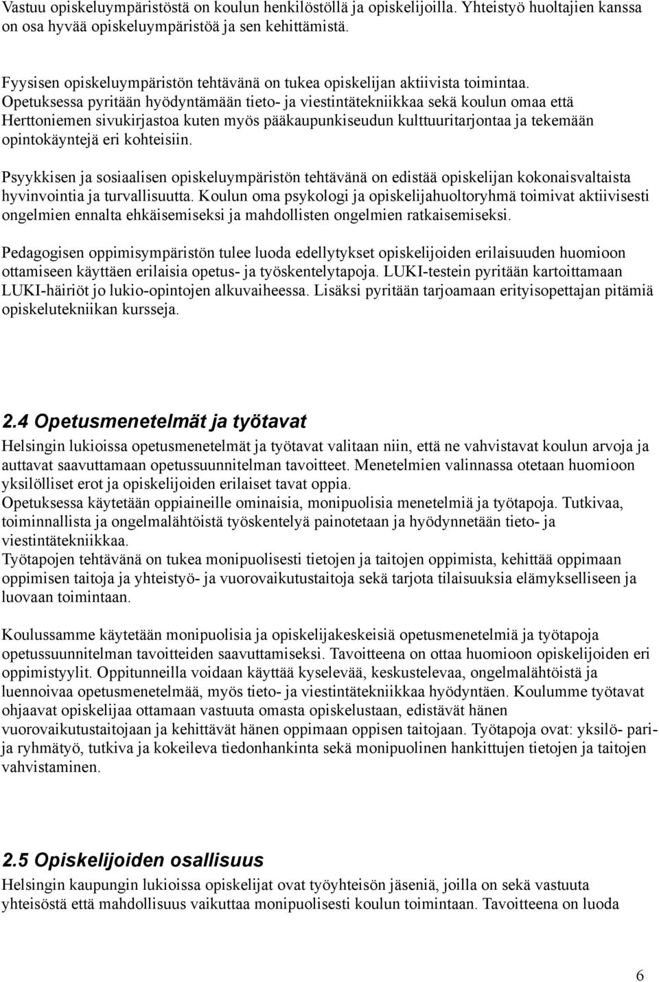 Opetuksessa pyritään hyödyntämään tieto- ja viestintätekniikkaa sekä koulun omaa että Herttoniemen sivukirjastoa kuten myös pääkaupunkiseudun kulttuuritarjontaa ja tekemään opintokäyntejä eri