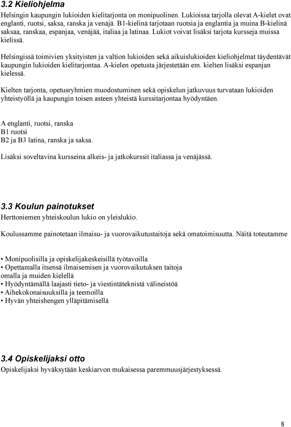 Helsingissä toimivien yksityisten ja valtion lukioiden sekä aikuislukioiden kieliohjelmat täydentävät kaupungin lukioiden kielitarjontaa. A-kielen opetusta järjestetään em.