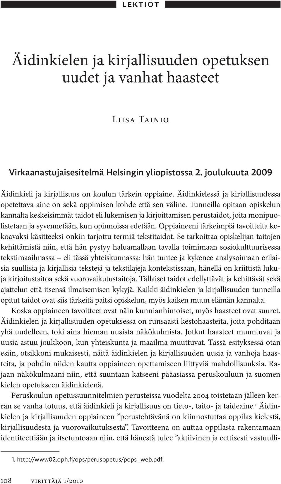 Tunneilla opitaan opiskelun kannalta keskeisimmät taidot eli lukemisen ja kirjoittamisen perustaidot, joita monipuolistetaan ja syvennetään, kun opinnoissa edetään.