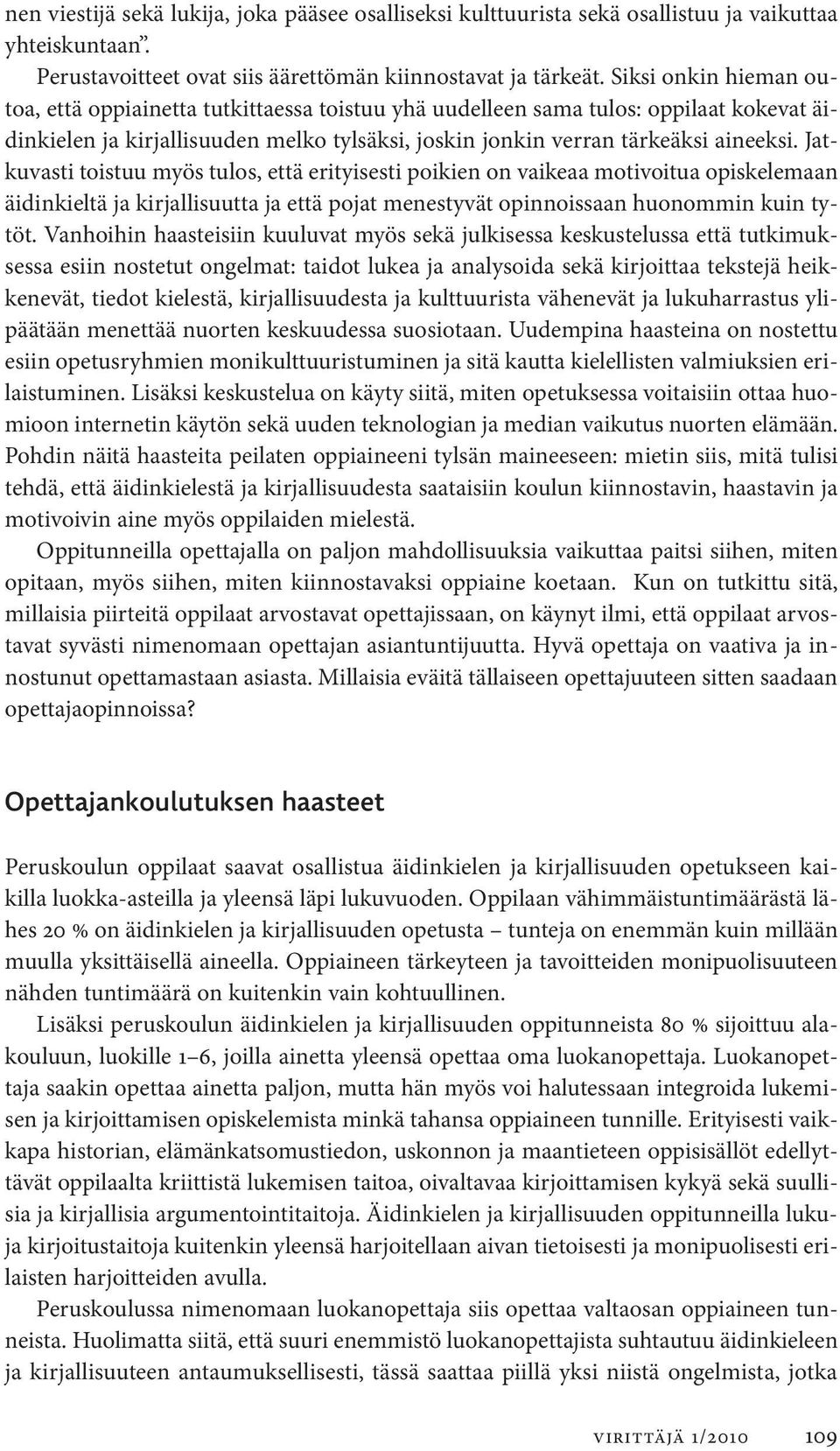 Jatkuvasti toistuu myös tulos, että erityisesti poikien on vaikeaa motivoitua opiskelemaan äidinkieltä ja kirjallisuutta ja että pojat menestyvät opinnoissaan huonommin kuin tytöt.