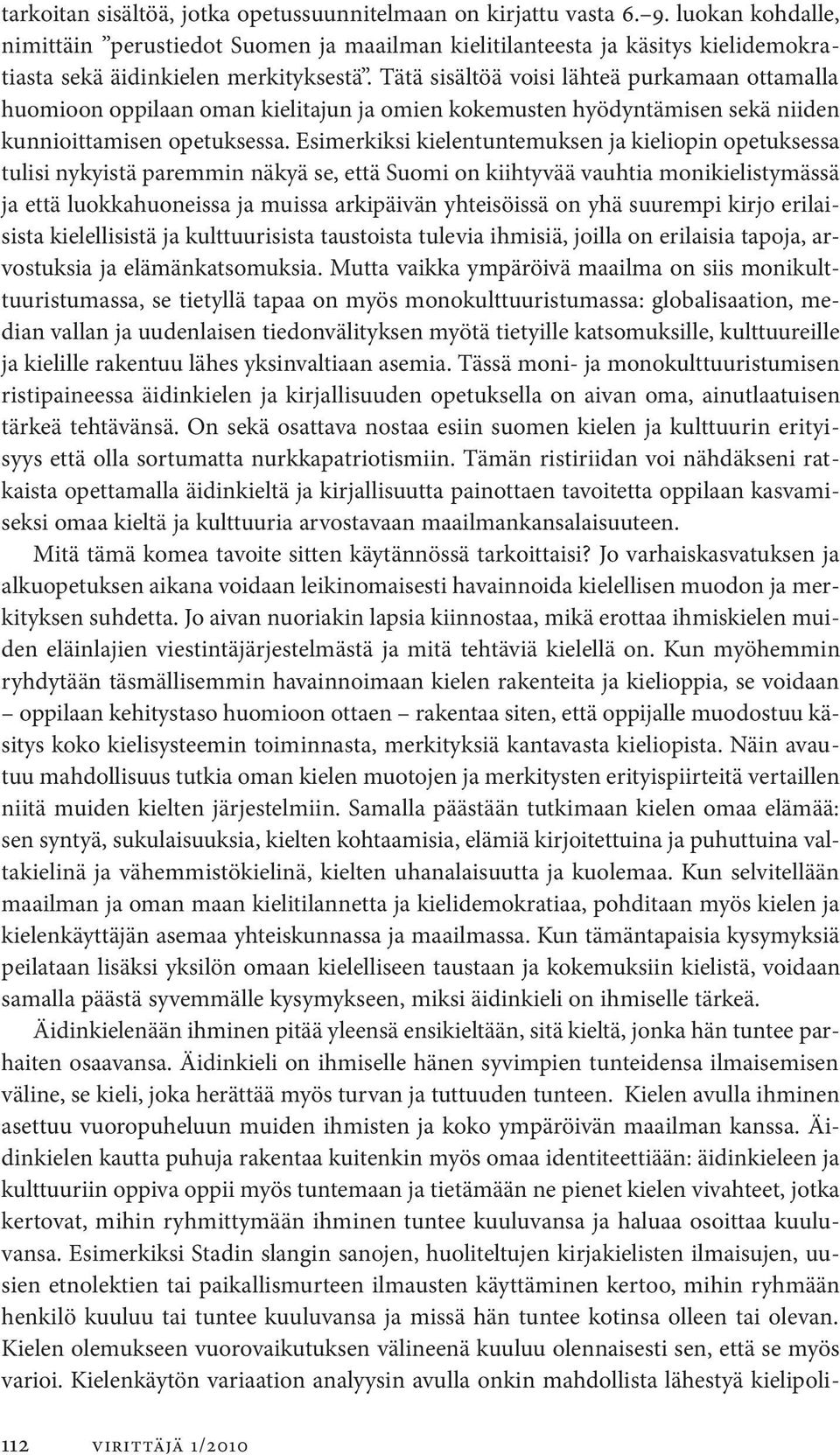 Tätä sisältöä voisi lähteä purkamaan ottamalla huomioon oppilaan oman kielitajun ja omien kokemusten hyödyntämisen sekä niiden kunnioittamisen opetuksessa.