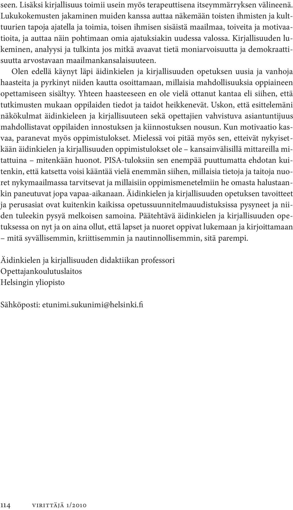 omia ajatuksiakin uudessa valossa. Kirjallisuuden lukeminen, analyysi ja tulkinta jos mitkä avaavat tietä moniarvoisuutta ja demokraattisuutta arvostavaan maailmankansalaisuuteen.