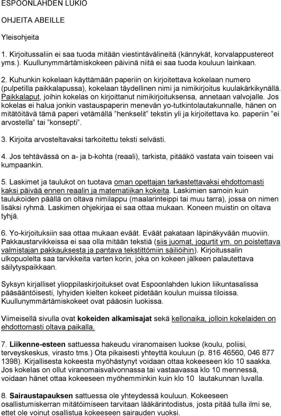 Kuhunkin kokelaan käyttämään paperiin on kirjoitettava kokelaan numero (pulpetilla paikkalapussa), kokelaan täydellinen nimi ja nimikirjoitus kuulakärkikynällä.