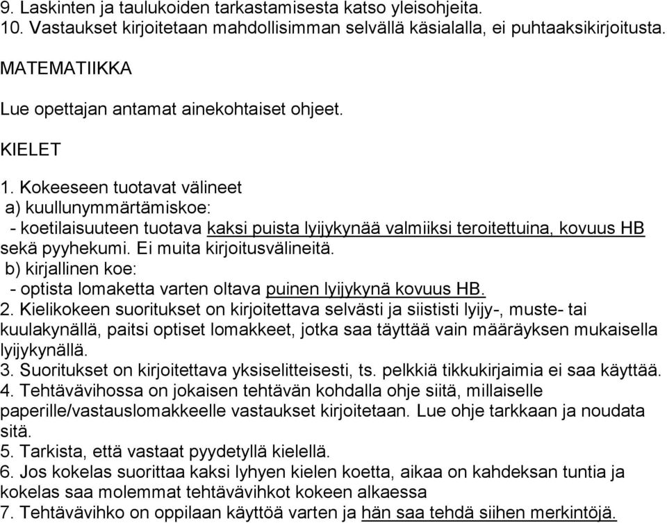 Kokeeseen tuotavat välineet a) kuullunymmärtämiskoe: - koetilaisuuteen tuotava kaksi puista lyijykynää valmiiksi teroitettuina, kovuus HB sekä pyyhekumi. Ei muita kirjoitusvälineitä.