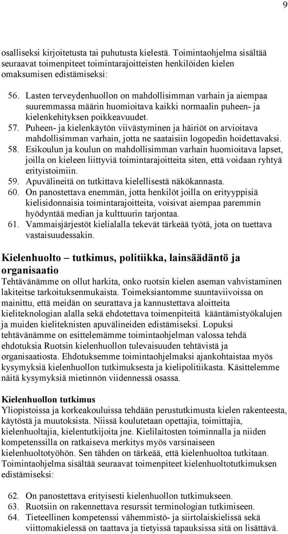 Puheen- ja kielenkäytön viivästyminen ja häiriöt on arvioitava mahdollisimman varhain, jotta ne saataisiin logopedin hoidettavaksi. 58.