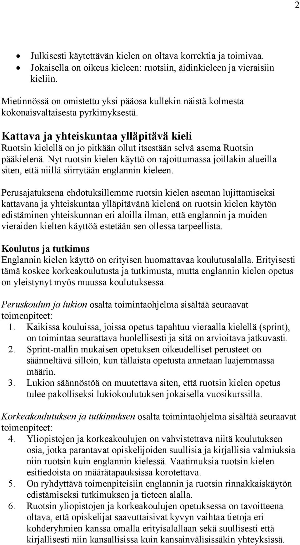 Kattava ja yhteiskuntaa ylläpitävä kieli Ruotsin kielellä on jo pitkään ollut itsestään selvä asema Ruotsin pääkielenä.