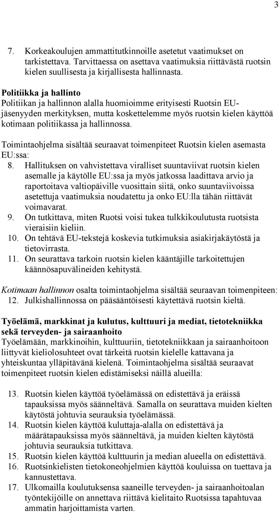 Toimintaohjelma sisältää seuraavat toimenpiteet Ruotsin kielen asemasta EU:ssa: 8.