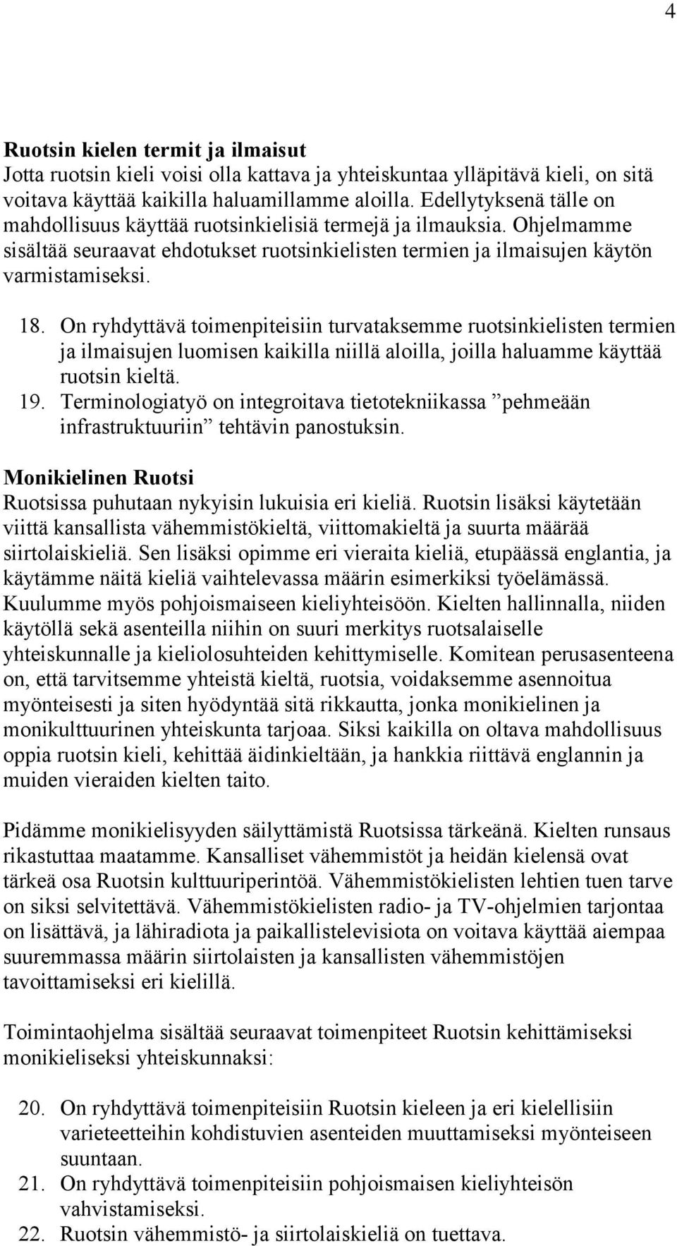 On ryhdyttävä toimenpiteisiin turvataksemme ruotsinkielisten termien ja ilmaisujen luomisen kaikilla niillä aloilla, joilla haluamme käyttää ruotsin kieltä. 19.