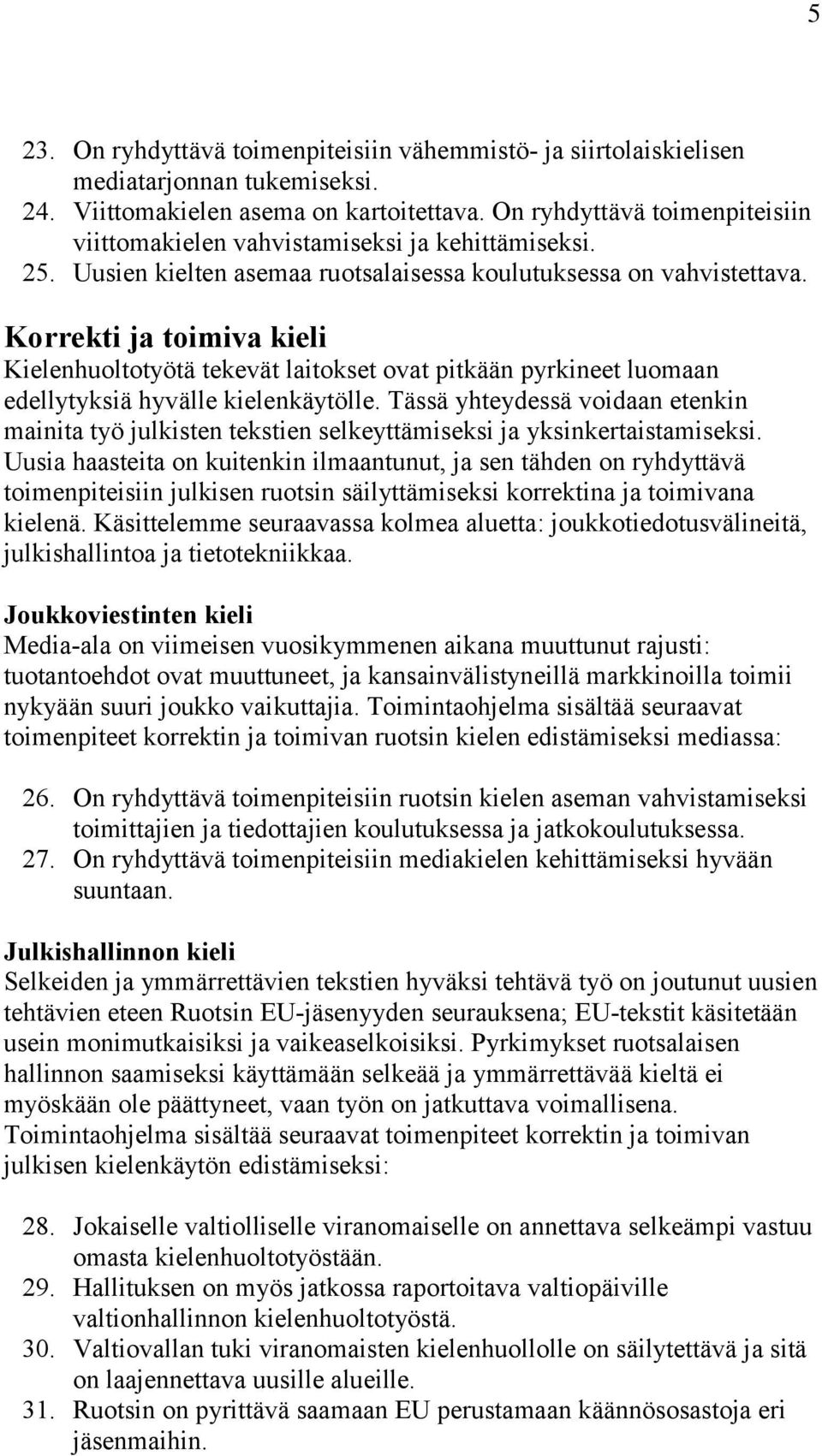 Korrekti ja toimiva kieli Kielenhuoltotyötä tekevät laitokset ovat pitkään pyrkineet luomaan edellytyksiä hyvälle kielenkäytölle.