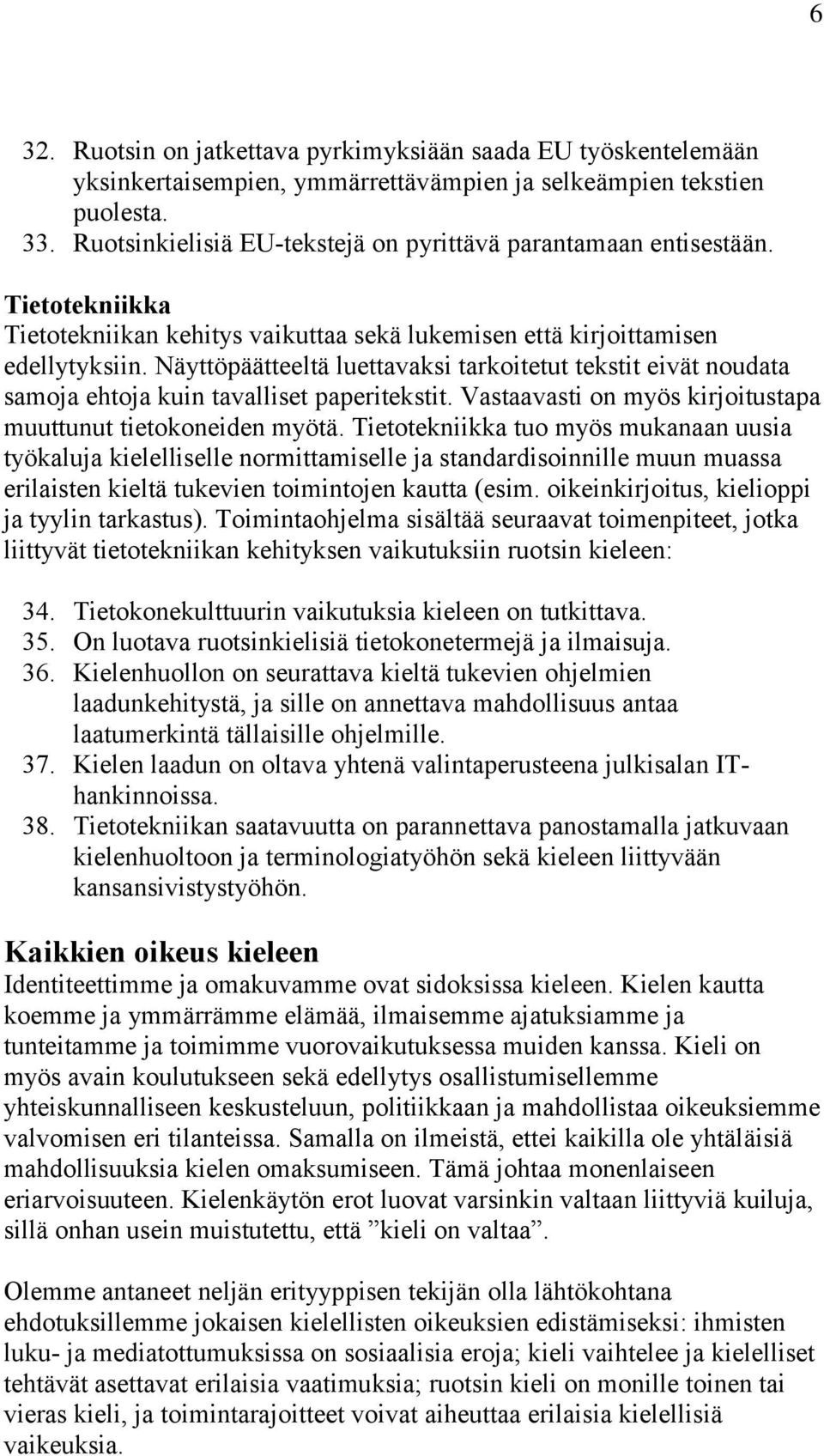 Näyttöpäätteeltä luettavaksi tarkoitetut tekstit eivät noudata samoja ehtoja kuin tavalliset paperitekstit. Vastaavasti on myös kirjoitustapa muuttunut tietokoneiden myötä.