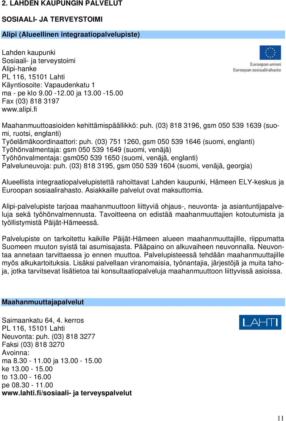 (03) 818 3196, gsm 050 539 1639 (suomi, ruotsi, englanti) Työelämäkoordinaattori: puh.