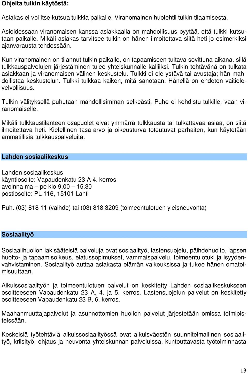 Mikäli asiakas tarvitsee tulkin on hänen ilmoitettava siitä heti jo esimerkiksi ajanvarausta tehdessään.