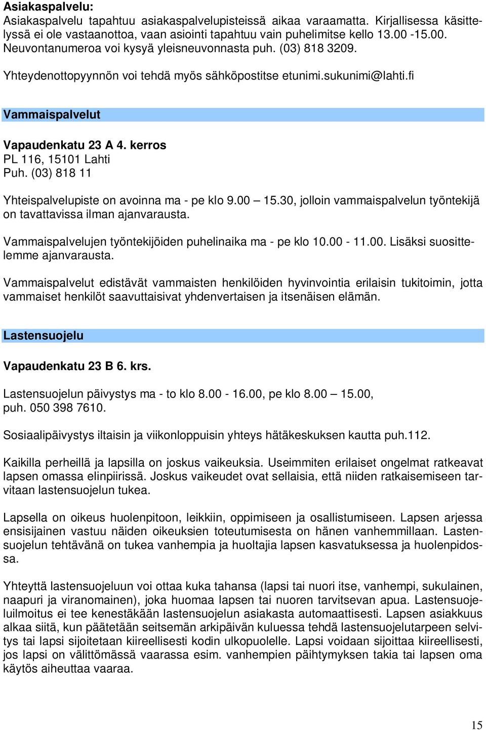 kerros PL 116, 15101 Lahti Puh. (03) 818 11 Yhteispalvelupiste on avoinna ma - pe klo 9.00 15.30, jolloin vammaispalvelun työntekijä on tavattavissa ilman ajanvarausta.