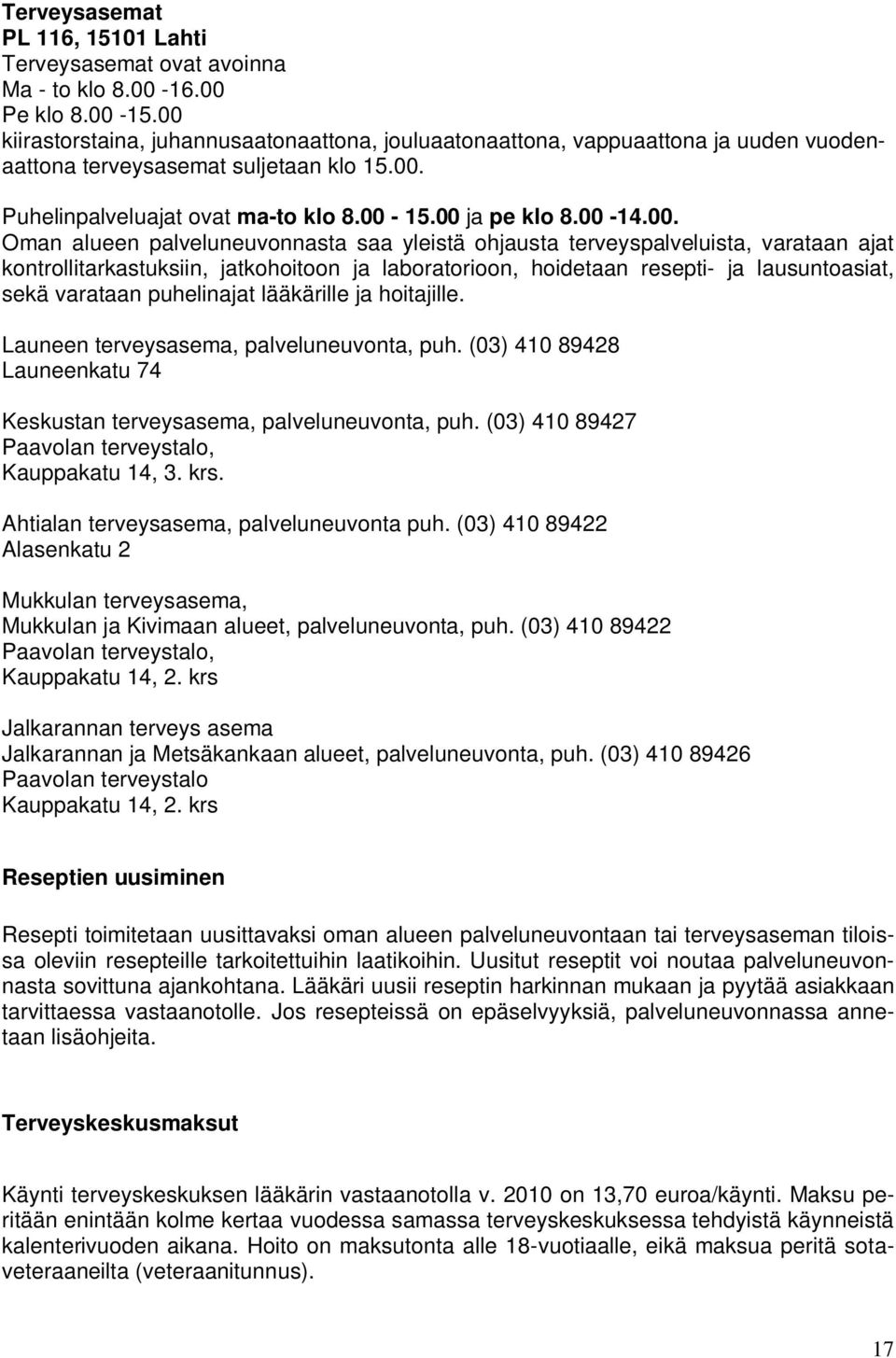 Oman alueen palveluneuvonnasta saa yleistä ohjausta terveyspalveluista, varataan ajat kontrollitarkastuksiin, jatkohoitoon ja laboratorioon, hoidetaan resepti- ja lausuntoasiat, sekä varataan