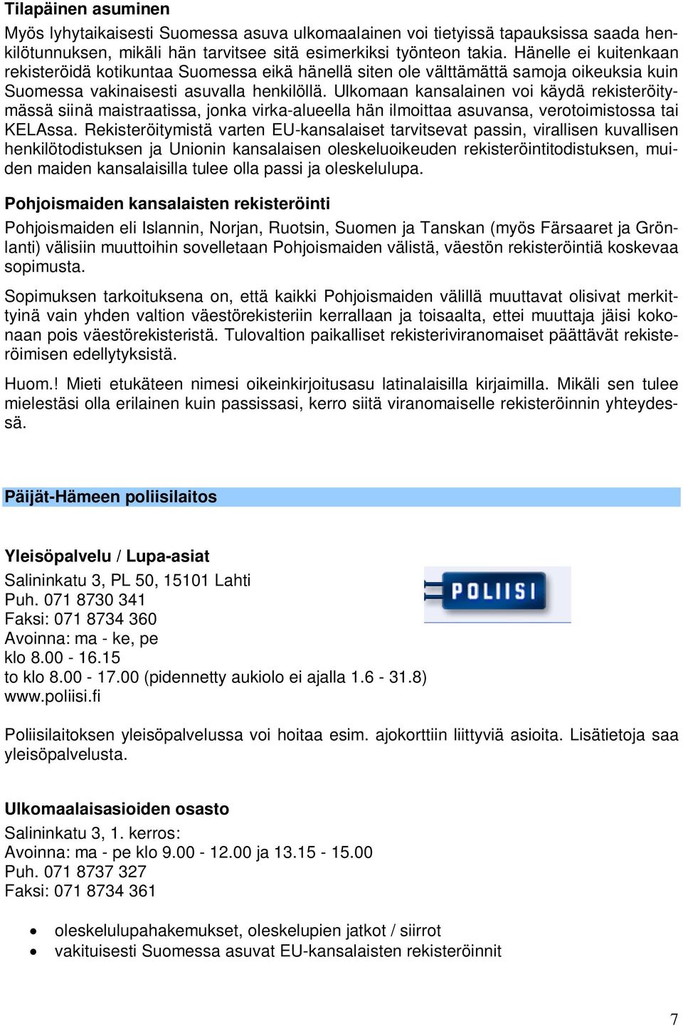 Ulkomaan kansalainen voi käydä rekisteröitymässä siinä maistraatissa, jonka virka-alueella hän ilmoittaa asuvansa, verotoimistossa tai KELAssa.