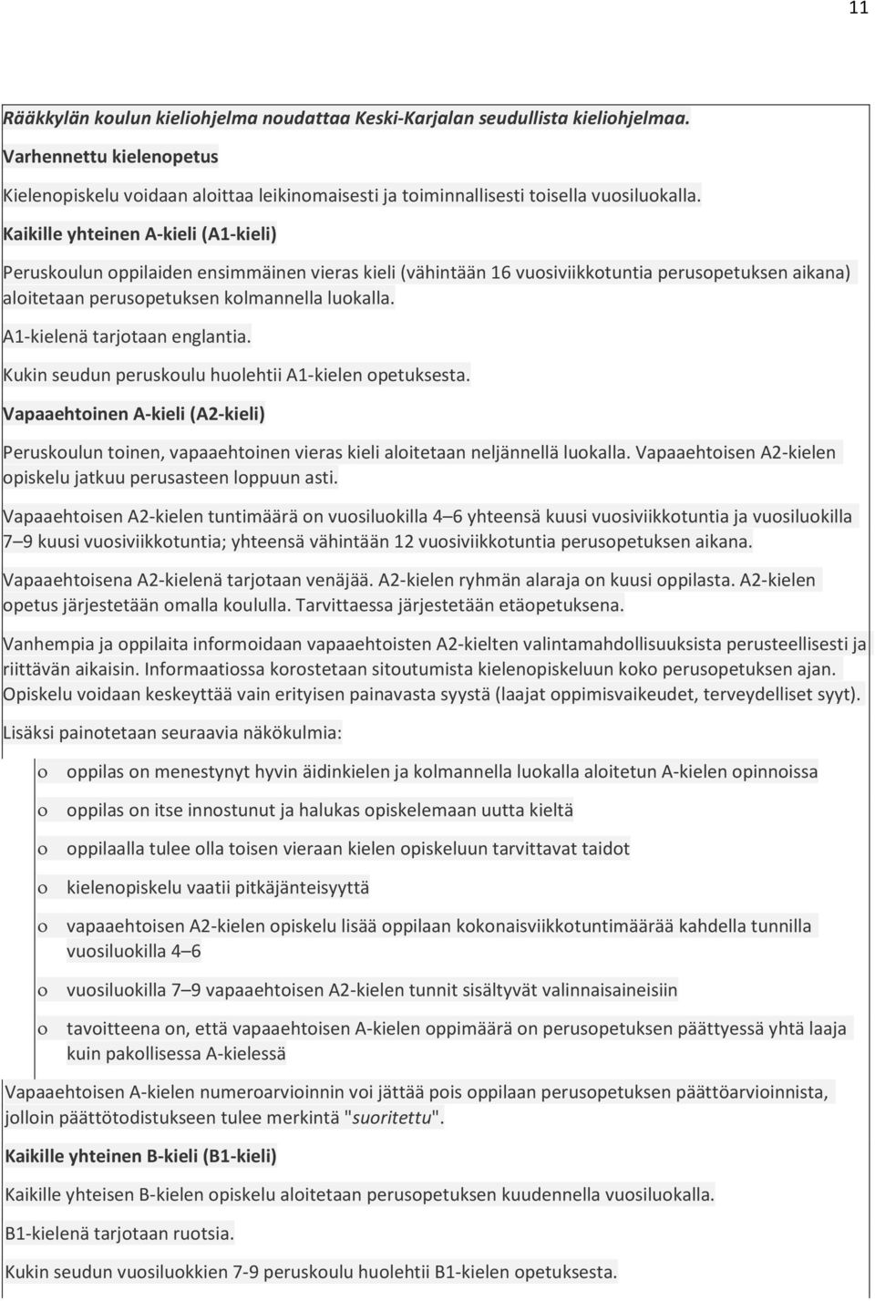 Kaikille yhteinen A-kieli (A1-kieli) Peruskoulun oppilaiden ensimmäinen vieras kieli (vähintään 16 vuosiviikkotuntia perusopetuksen aikana) aloitetaan perusopetuksen kolmannella luokalla.