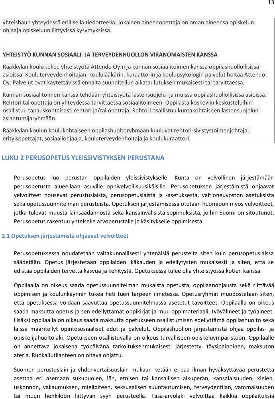 Kouluterveydenhoitajan, koululääkärin, kuraattorin ja koulupsykologin palvelut hoitaa Attendo Oy. Palvelut ovat käytettävissä ennalta suunnitellun aikataulutuksen mukaisesti tai tarvittaessa.