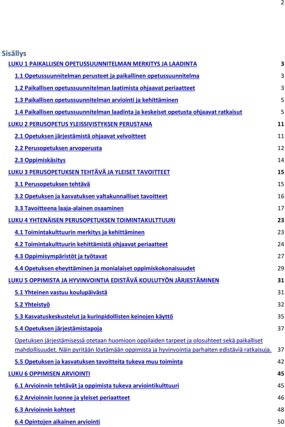 4 Paikallisen opetussuunnitelman laadinta ja keskeiset opetusta ohjaavat ratkaisut 5 LUKU 2 PERUSOPETUS YLEISSIVISTYKSEN PERUSTANA 11 2.1 Opetuksen järjestämistä ohjaavat velvoitteet 11 2.