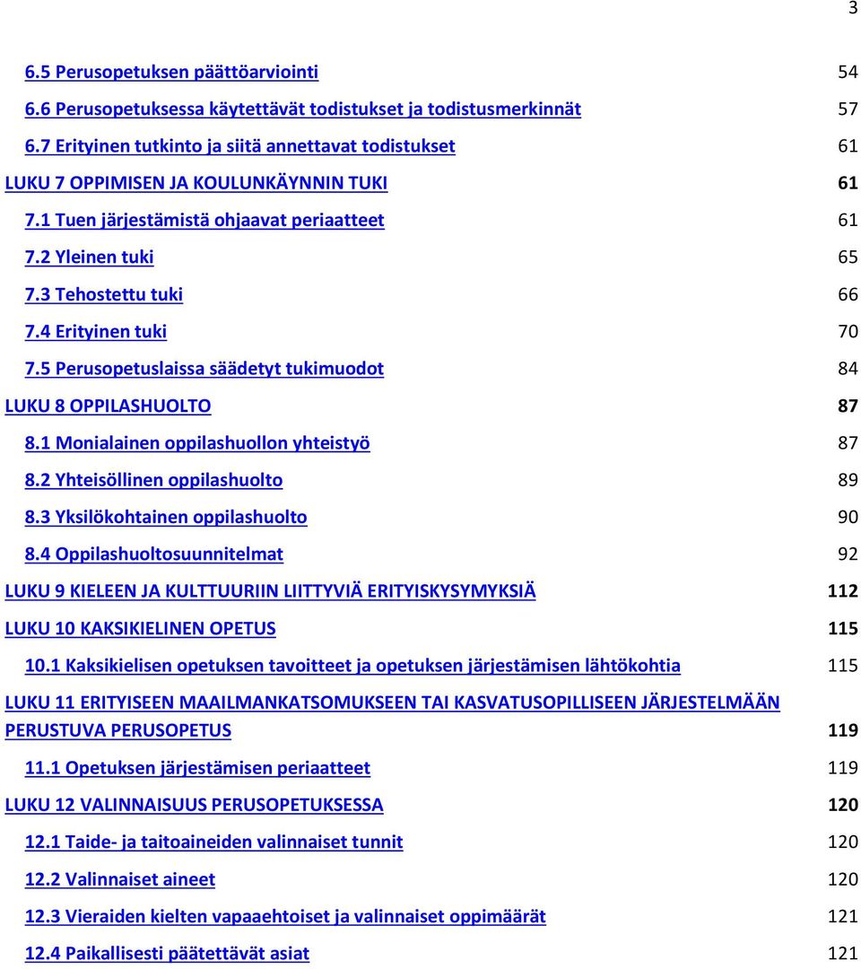 4 Erityinen tuki 70 7.5 Perusopetuslaissa säädetyt tukimuodot 84 LUKU 8 OPPILASHUOLTO 87 8.1 Monialainen oppilashuollon yhteistyö 87 8.2 Yhteisöllinen oppilashuolto 89 8.