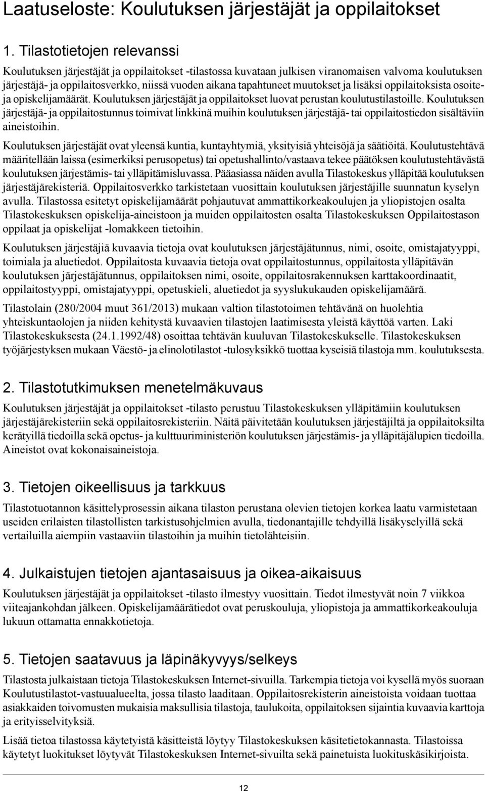 ja lisäksi oppilaitoksista osoiteja opiskelijamäärät. Koulutuksen järjestäjät ja oppilaitokset luovat perustan tustilastoille.