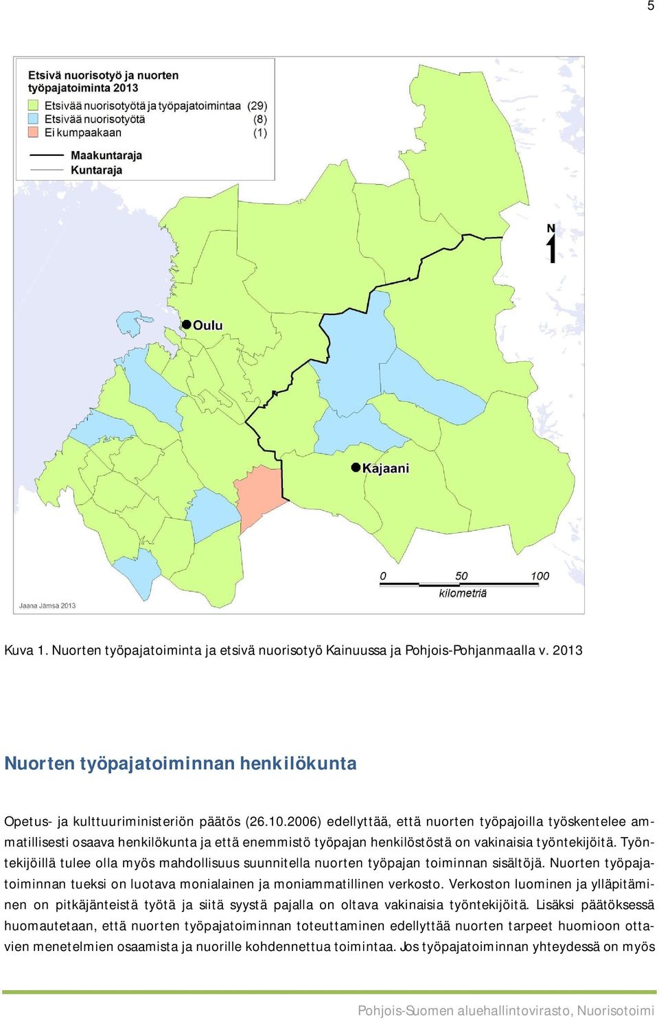 Työntekijöillä tulee olla myös mahdollisuus suunnitella nuorten työpajan toiminnan sisältöjä. Nuorten työpajatoiminnan tueksi on luotava monialainen ja moniammatillinen verkosto.