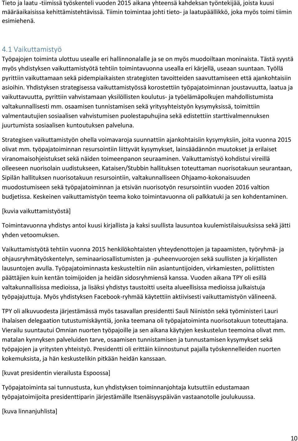 Tästä syystä myös yhdistyksen vaikuttamistyötä tehtiin toimintavuonna usealla eri kärjellä, useaan suuntaan.