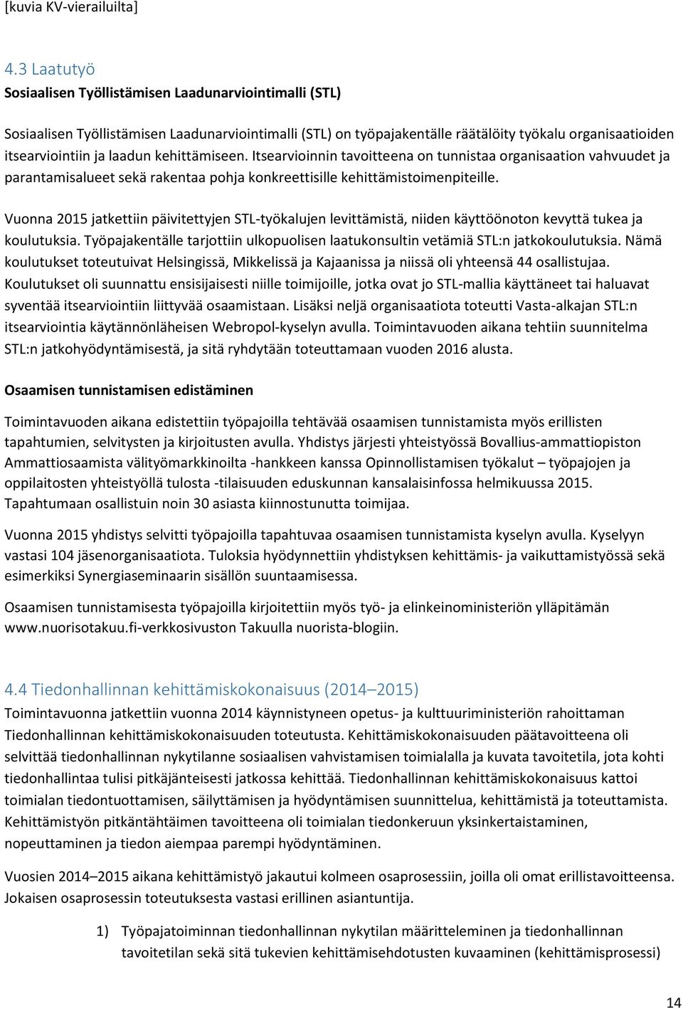 kehittämiseen. Itsearvioinnin tavoitteena on tunnistaa organisaation vahvuudet ja parantamisalueet sekä rakentaa pohja konkreettisille kehittämistoimenpiteille.