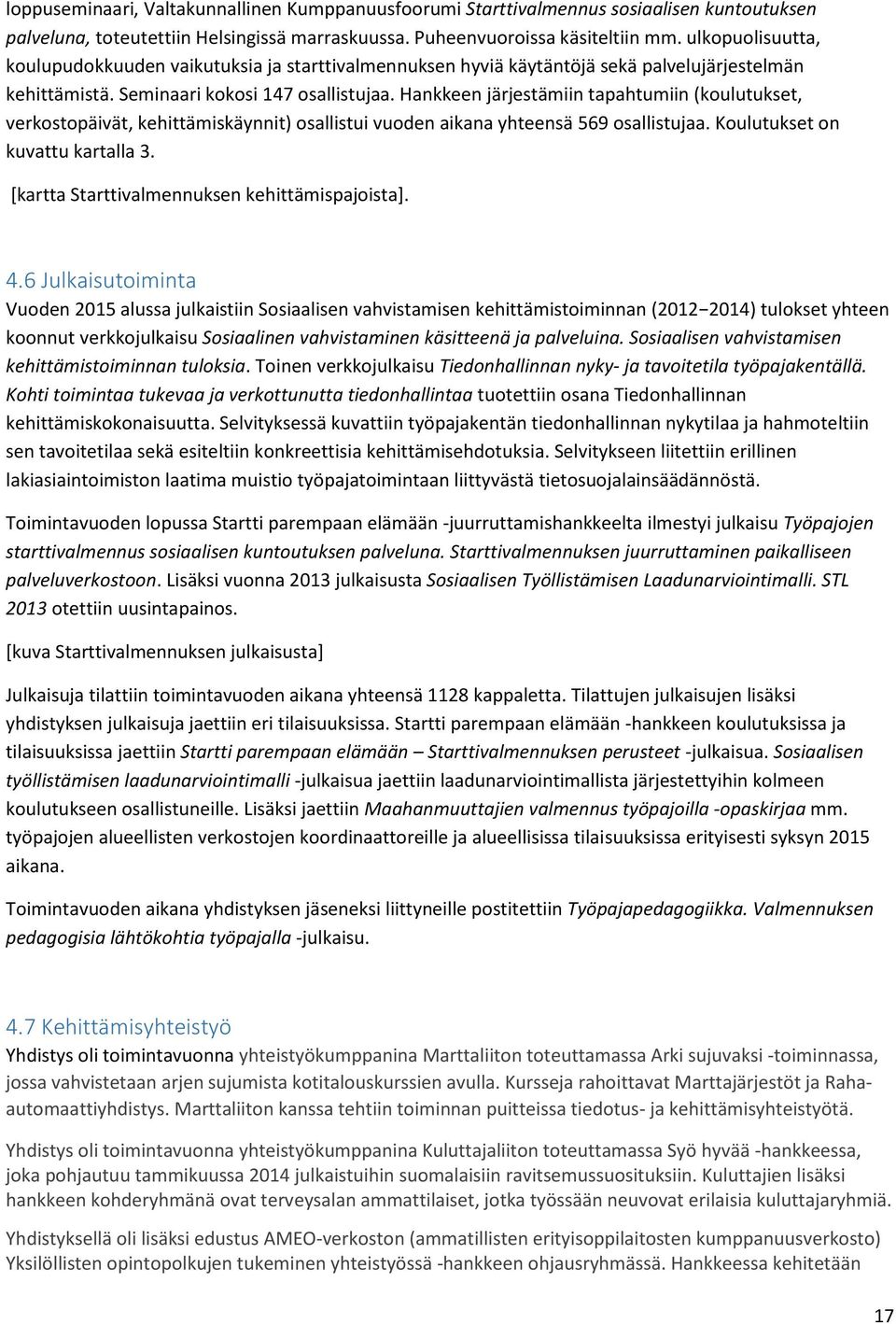 Hankkeen järjestämiin tapahtumiin (koulutukset, verkostopäivät, kehittämiskäynnit) osallistui vuoden aikana yhteensä 569 osallistujaa. Koulutukset on kuvattu kartalla 3.