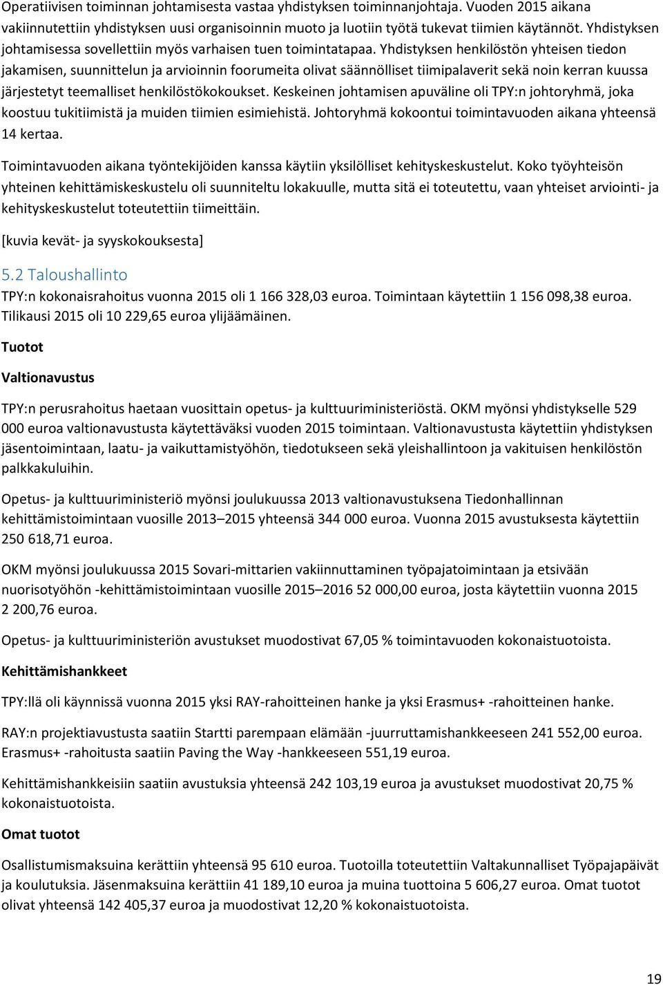 Yhdistyksen henkilöstön yhteisen tiedon jakamisen, suunnittelun ja arvioinnin foorumeita olivat säännölliset tiimipalaverit sekä noin kerran kuussa järjestetyt teemalliset henkilöstökokoukset.