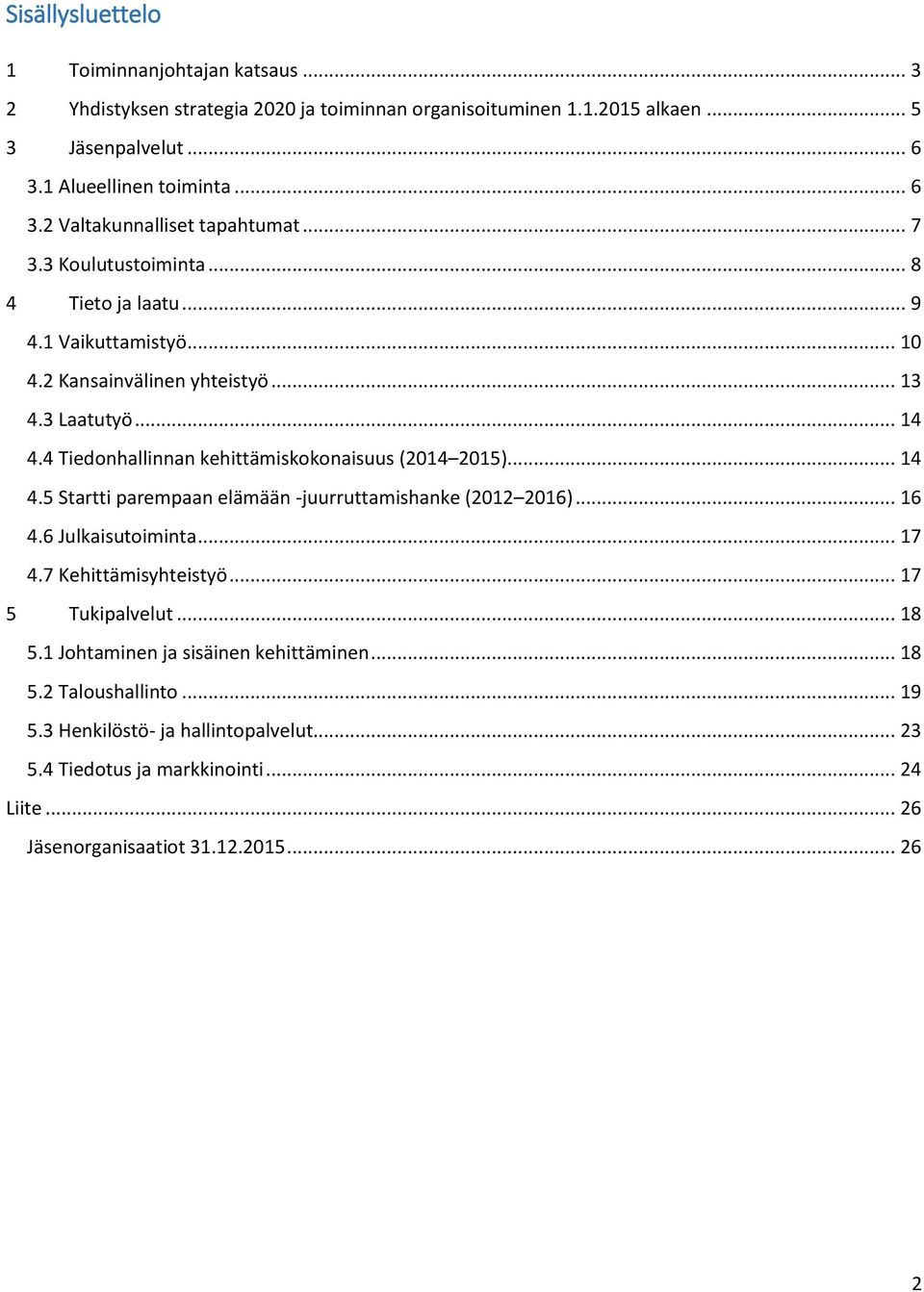 .. 14 4.5 Startti parempaan elämään -juurruttamishanke (2012 2016)... 16 4.6 Julkaisutoiminta... 17 4.7 Kehittämisyhteistyö... 17 5 Tukipalvelut... 18 5.