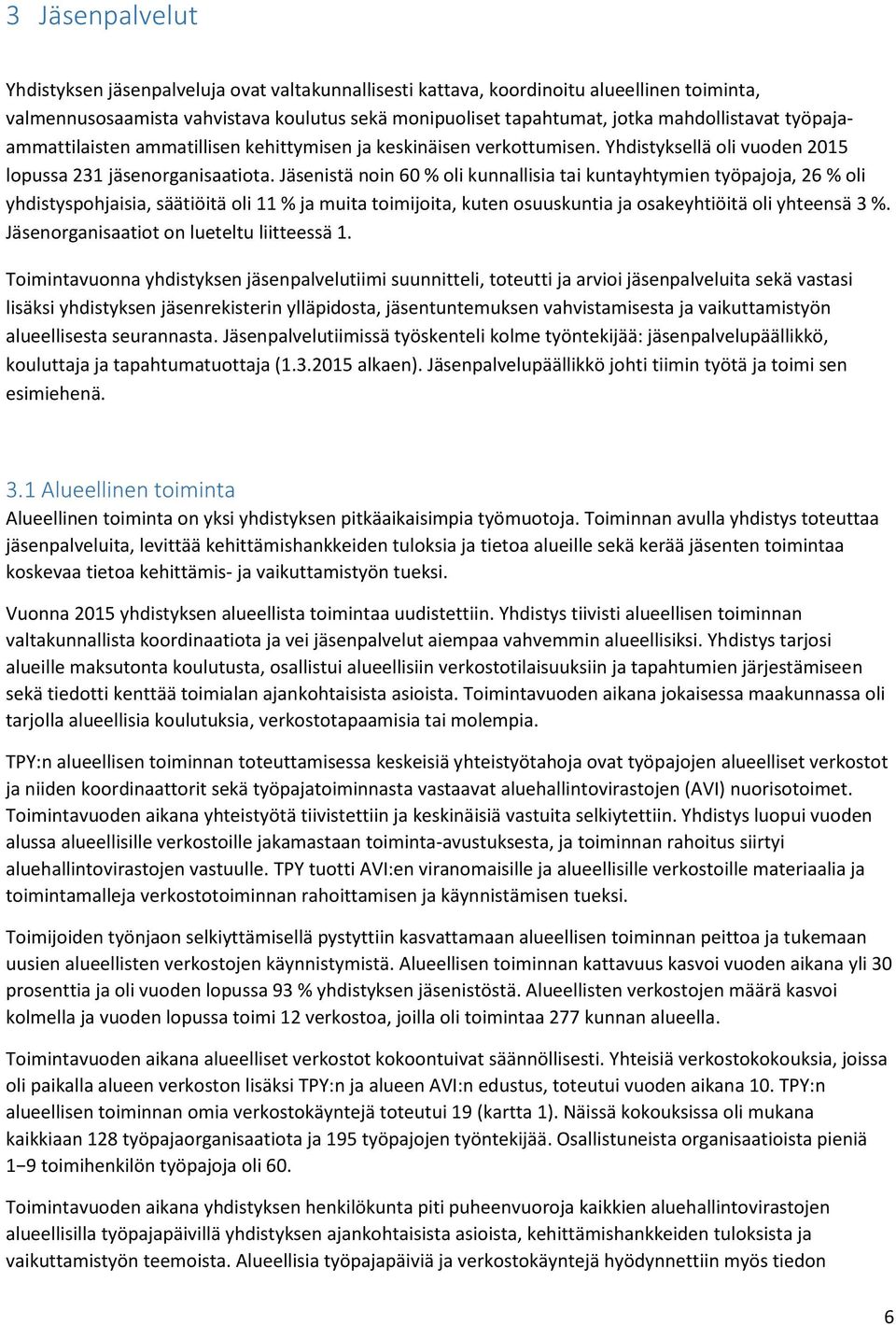 Jäsenistä noin 60 % oli kunnallisia tai kuntayhtymien työpajoja, 26 % oli yhdistyspohjaisia, säätiöitä oli 11 % ja muita toimijoita, kuten osuuskuntia ja osakeyhtiöitä oli yhteensä 3 %.