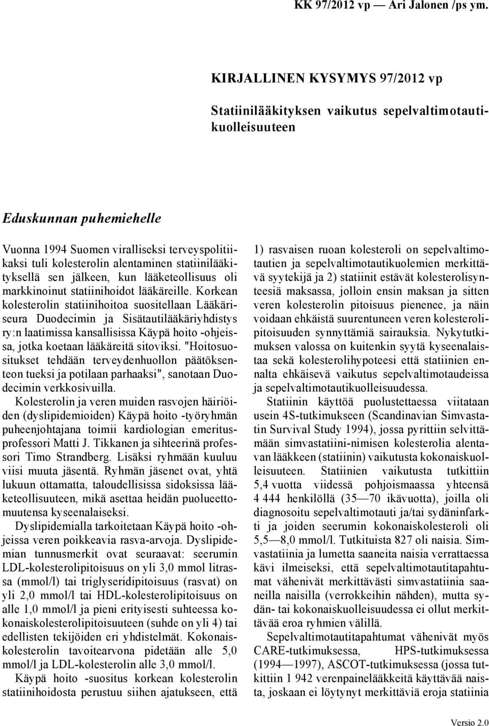 Korkean kolesterolin statiinihoitoa suositellaan Lääkäriseura Duodecimin ja Sisätautilääkäriyhdistys ry:n laatimissa kansallisissa Käypä hoito -ohjeissa, jotka koetaan lääkäreitä sitoviksi.