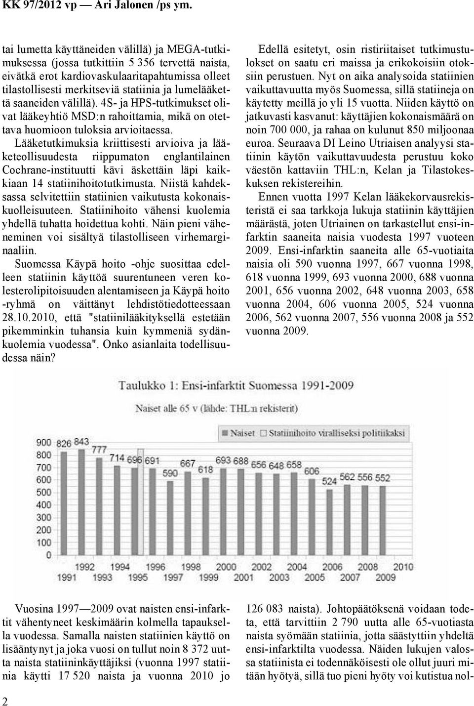 Lääketutkimuksia kriittisesti arvioiva ja lääketeollisuudesta riippumaton englantilainen Cochrane-instituutti kävi äskettäin läpi kaikkiaan 14 statiinihoitotutkimusta.