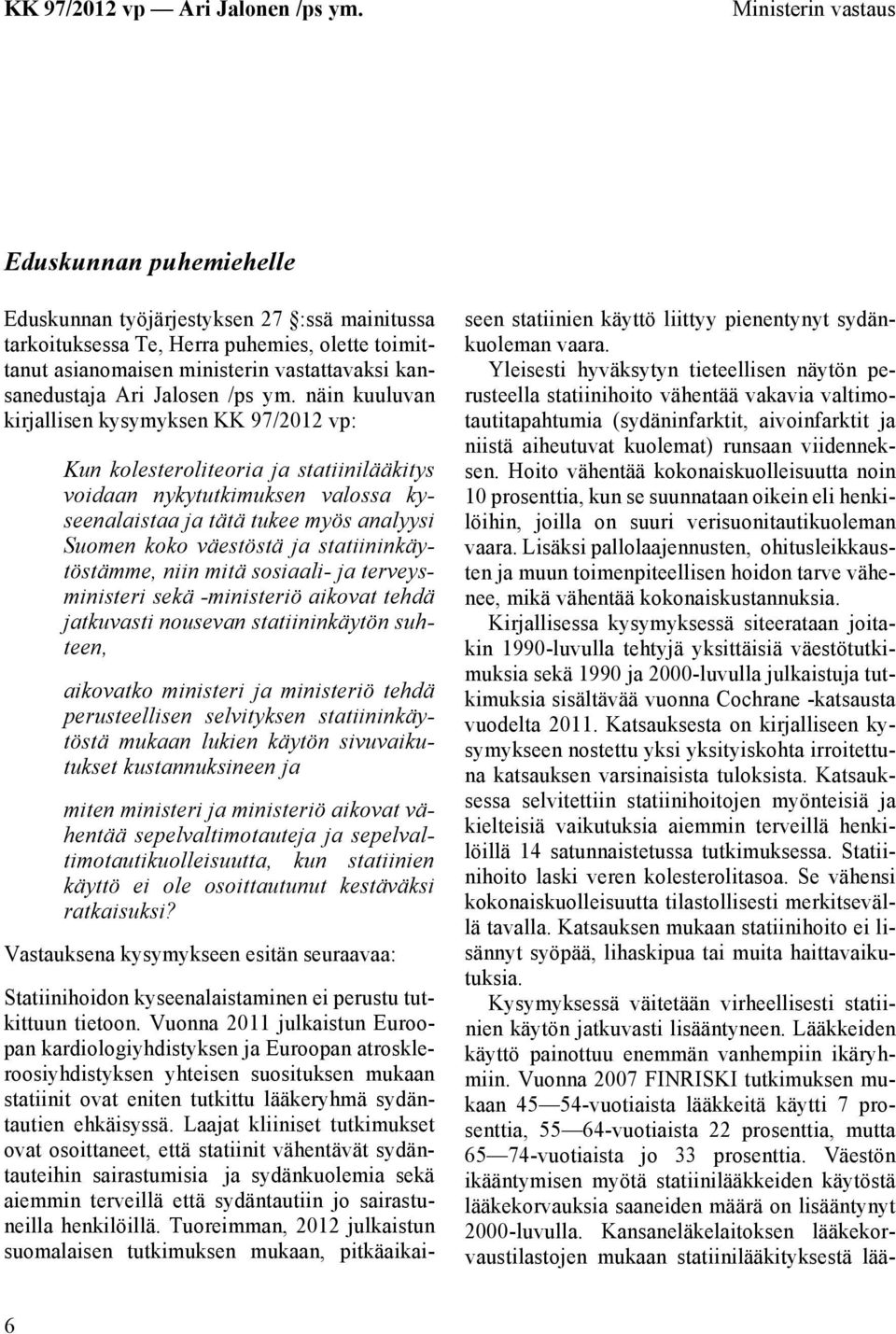 näin kuuluvan kirjallisen kysymyksen KK 97/2012 vp: Kun kolesteroliteoria ja statiinilääkitys voidaan nykytutkimuksen valossa kyseenalaistaa ja tätä tukee myös analyysi Suomen koko väestöstä ja