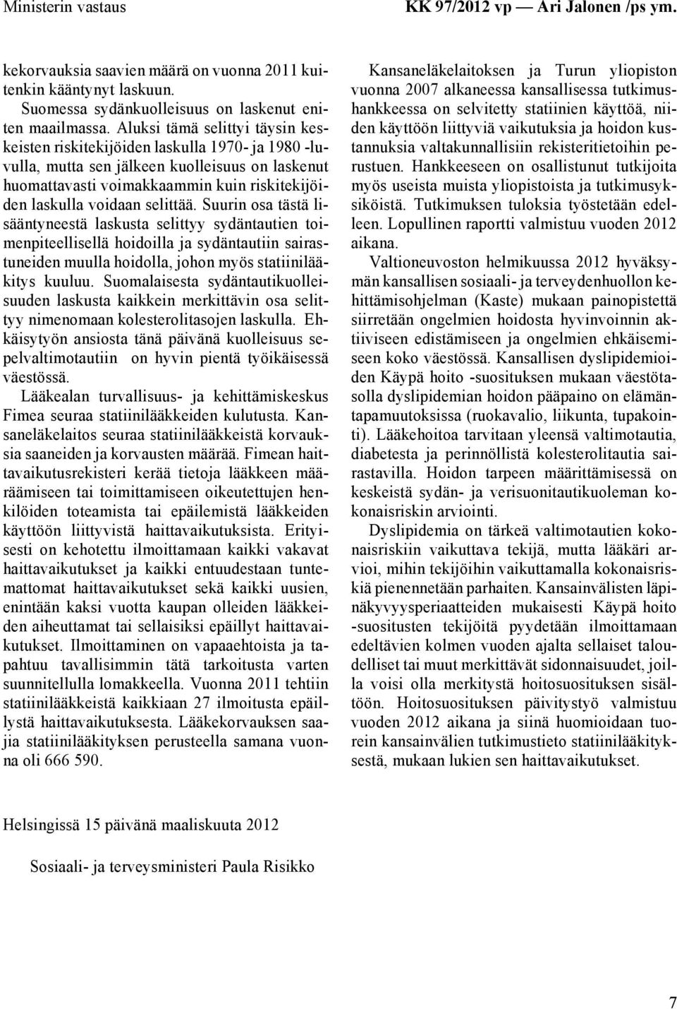 selittää. Suurin osa tästä lisääntyneestä laskusta selittyy sydäntautien toimenpiteellisellä hoidoilla ja sydäntautiin sairastuneiden muulla hoidolla, johon myös statiinilääkitys kuuluu.