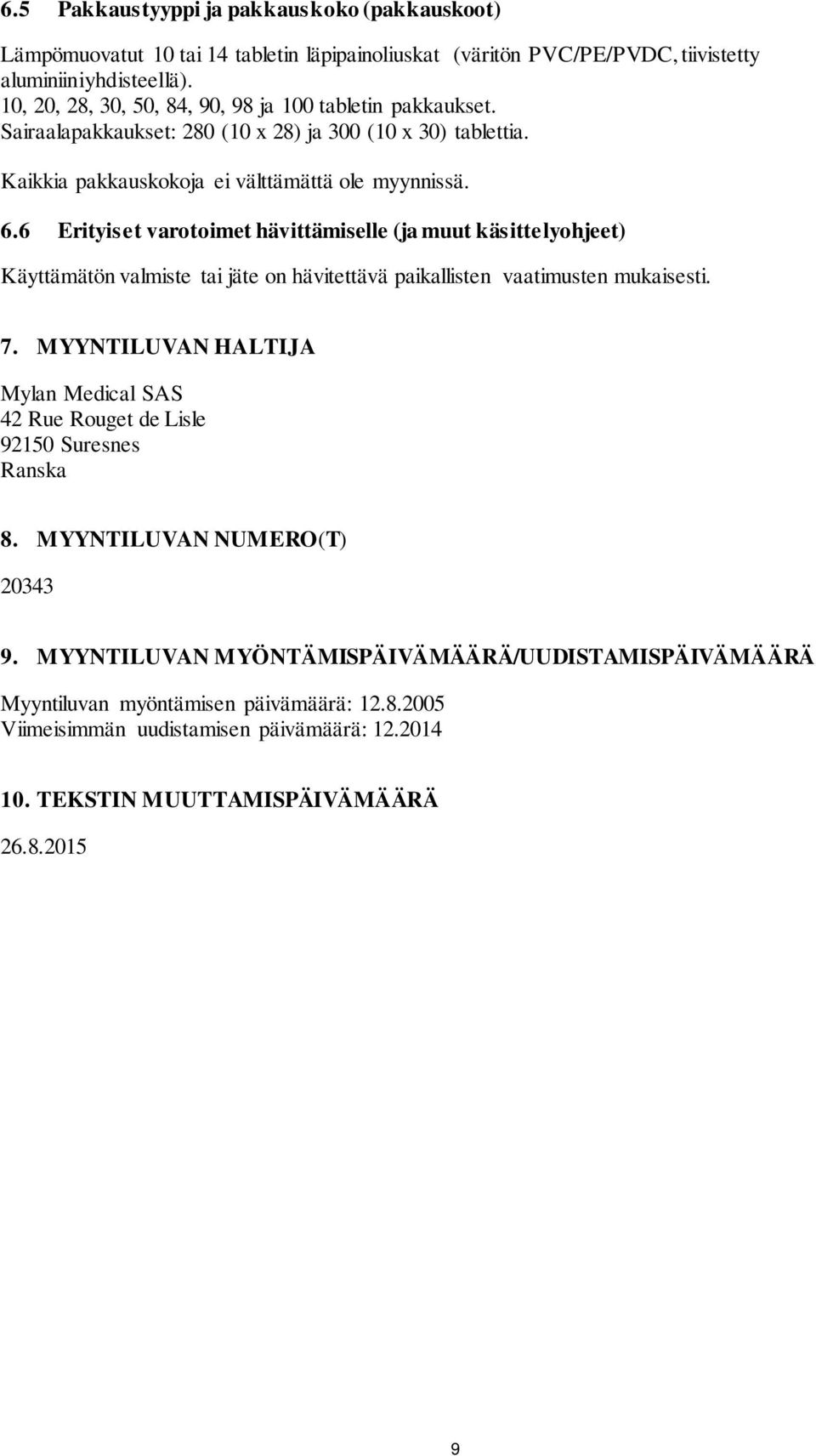 6 Erityiset varotoimet hävittämiselle (ja muut käsittelyohjeet) Käyttämätön valmiste tai jäte on hävitettävä paikallisten vaatimusten mukaisesti. 7.