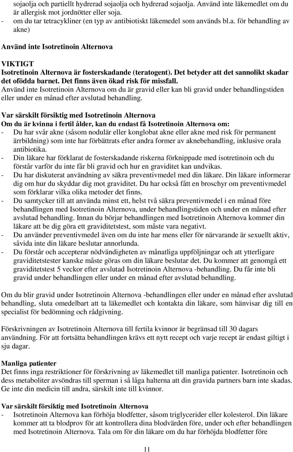 Det betyder att det sannolikt skadar det ofödda barnet. Det finns även ökad risk för missfall.