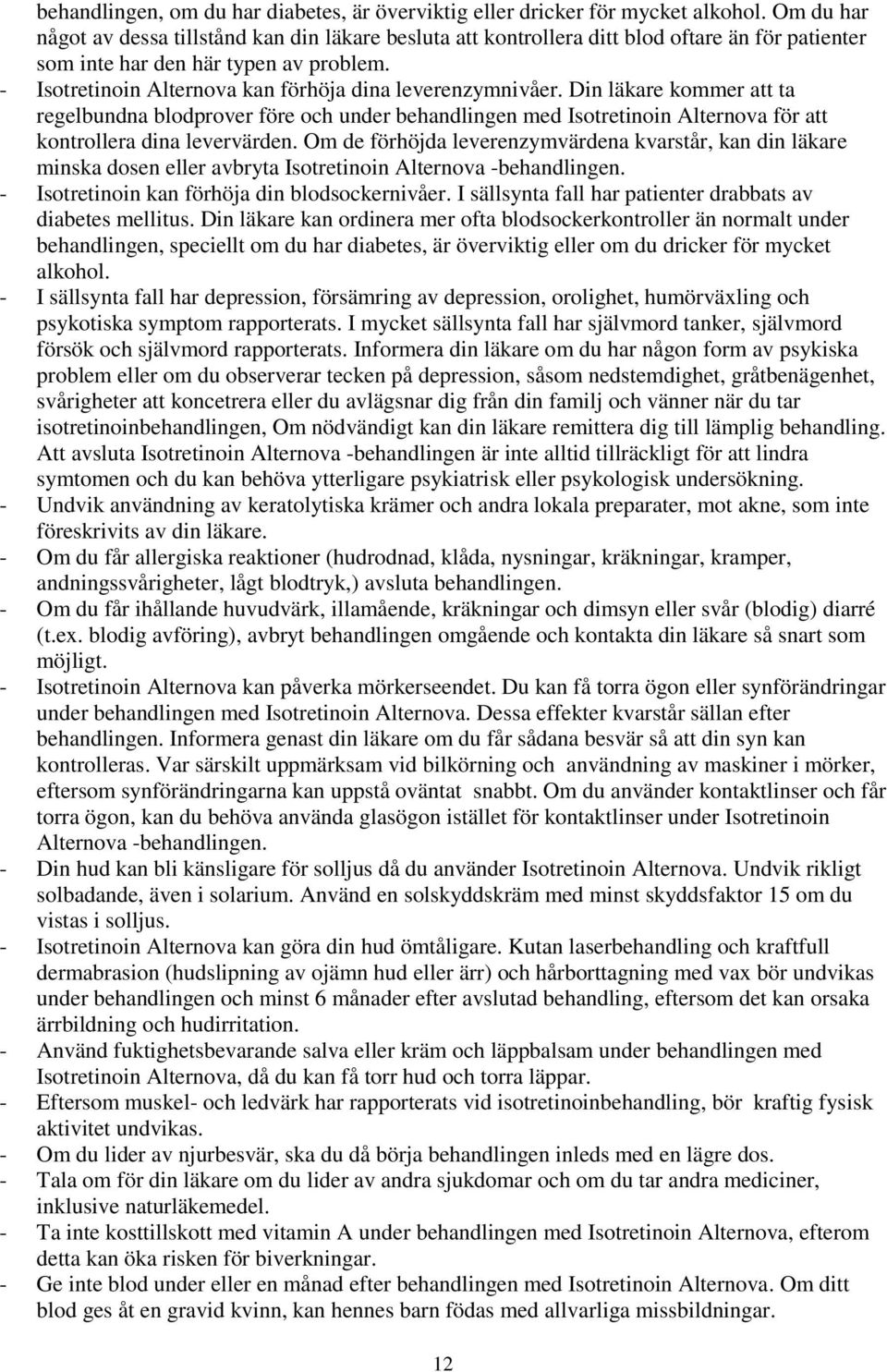 - Isotretinoin Alternova kan förhöja dina leverenzymnivåer. Din läkare kommer att ta regelbundna blodprover före och under behandlingen med Isotretinoin Alternova för att kontrollera dina levervärden.