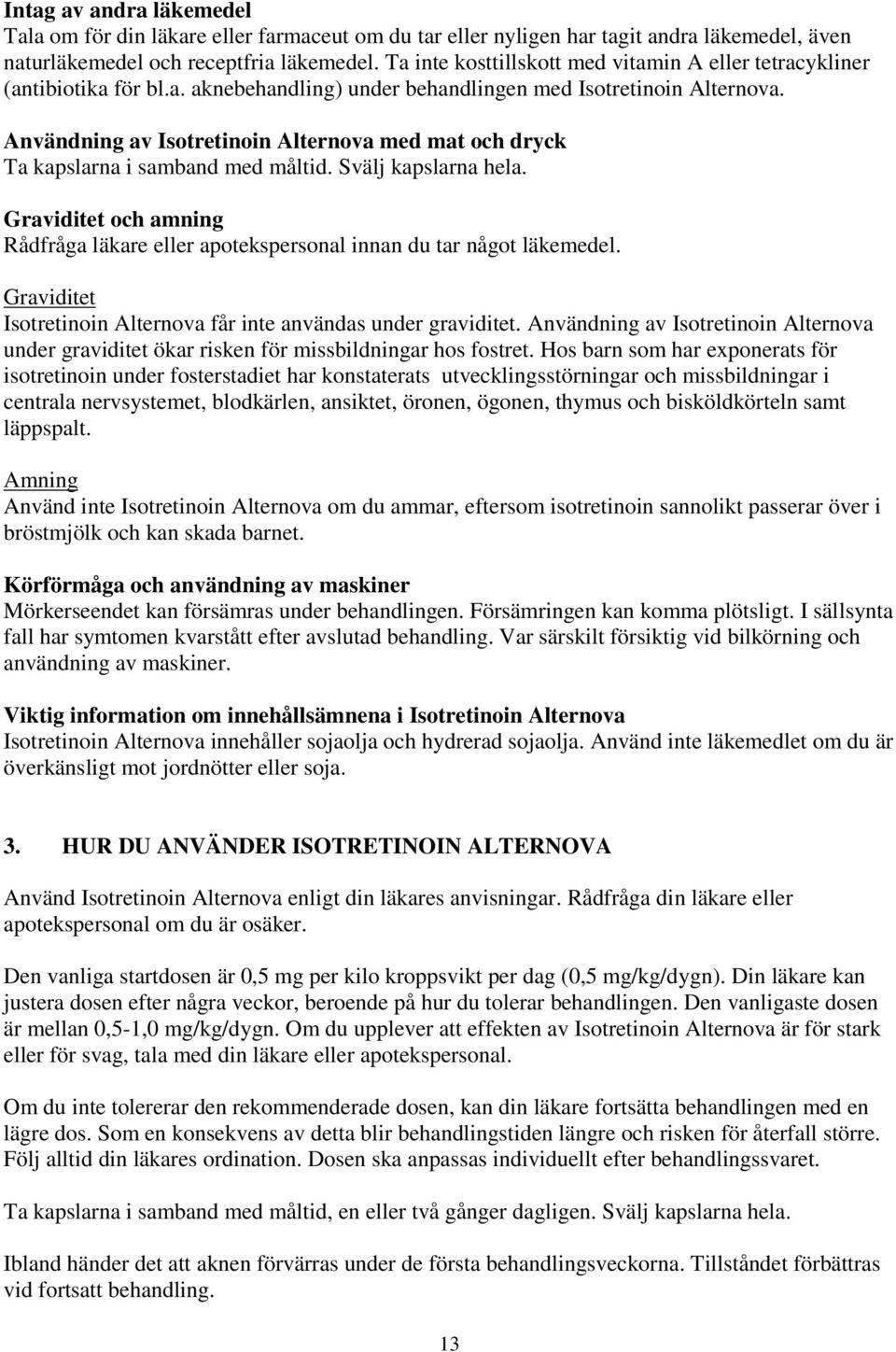 Användning av Isotretinoin Alternova med mat och dryck Ta kapslarna i samband med måltid. Svälj kapslarna hela.