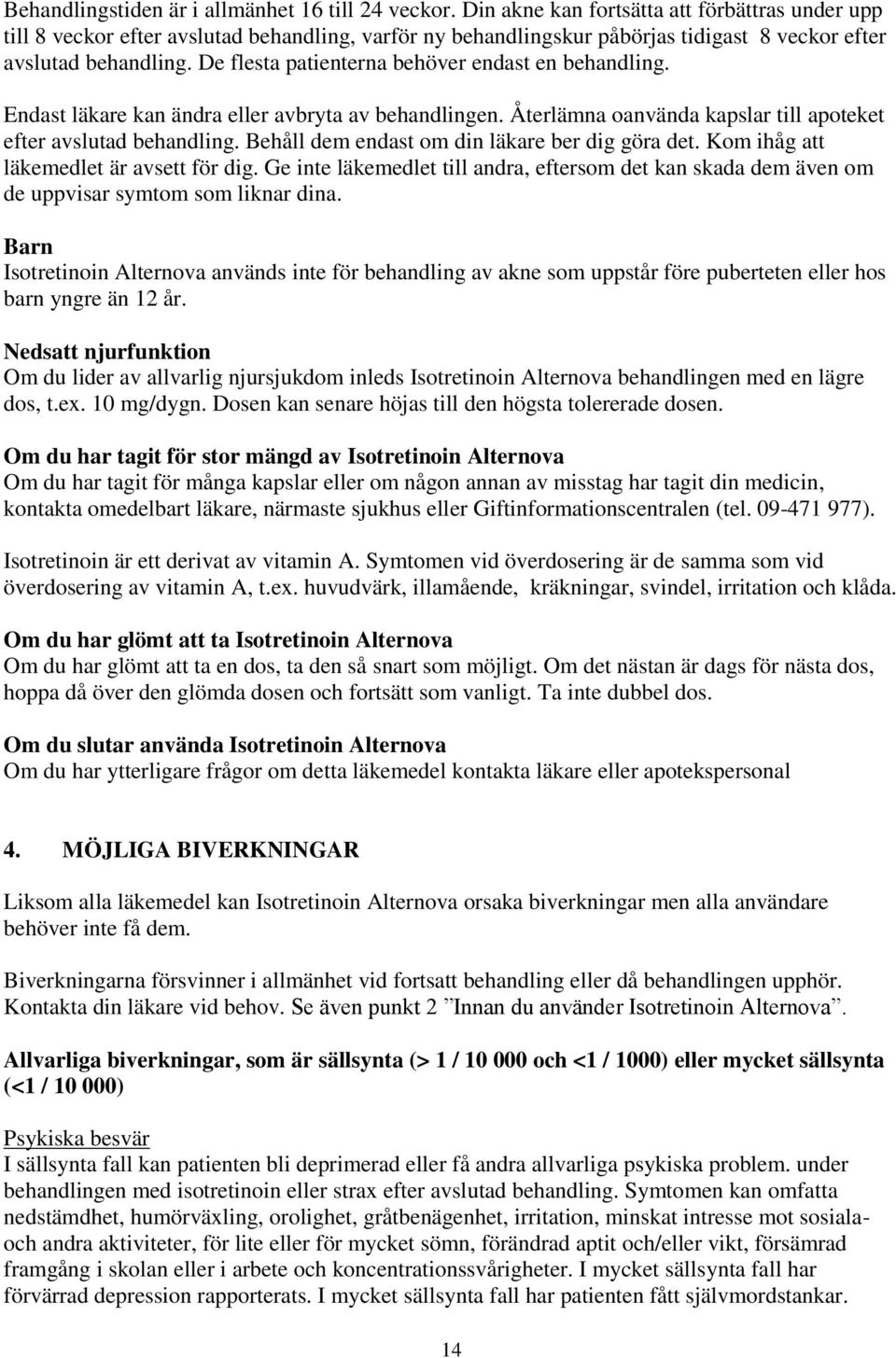 De flesta patienterna behöver endast en behandling. Endast läkare kan ändra eller avbryta av behandlingen. Återlämna oanvända kapslar till apoteket efter avslutad behandling.