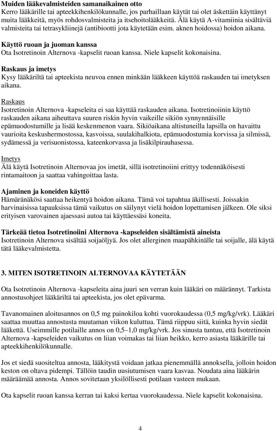 Käyttö ruoan ja juoman kanssa Ota Isotretinoin Alternova -kapselit ruoan kanssa. Niele kapselit kokonaisina.