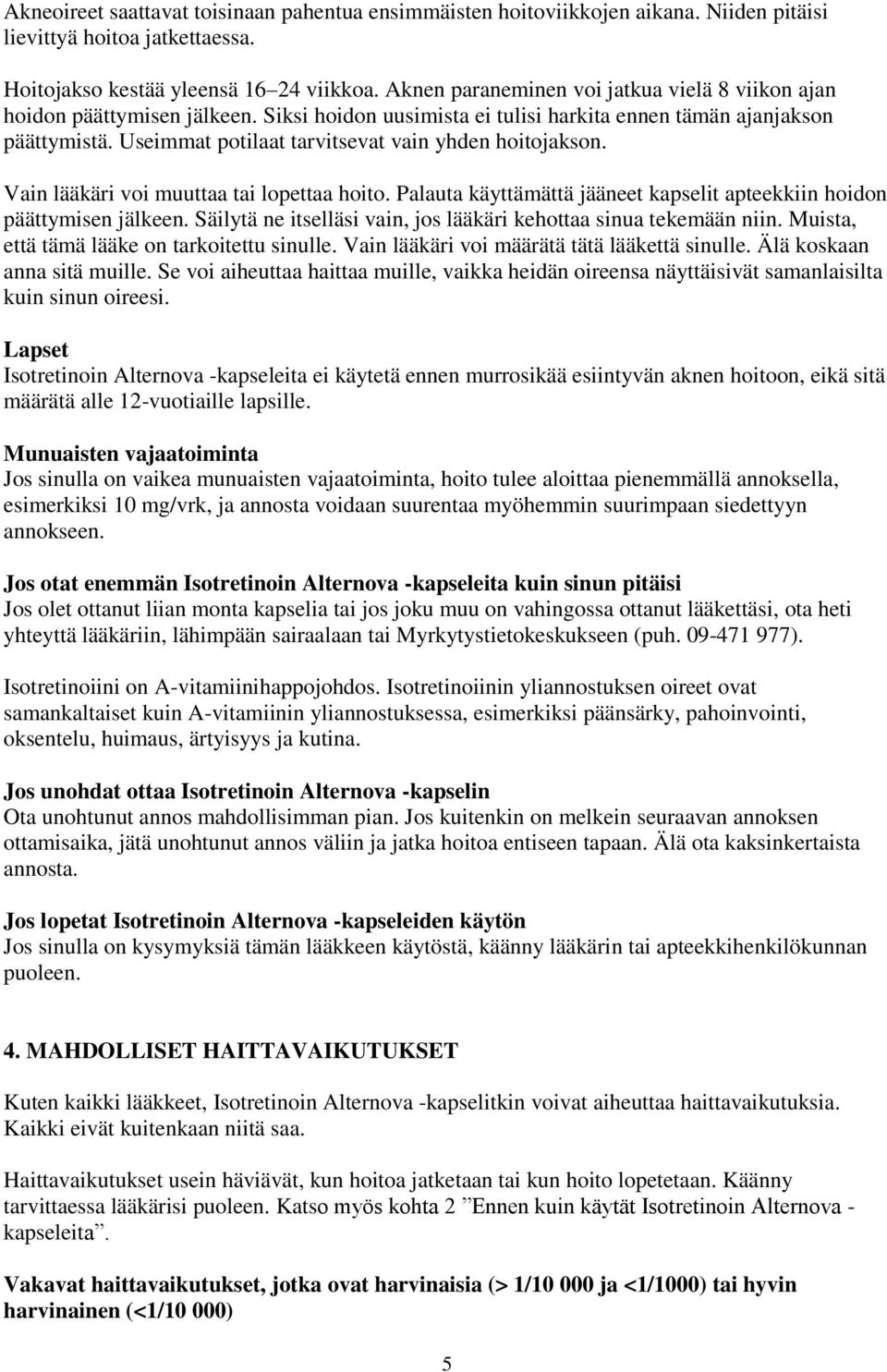 Useimmat potilaat tarvitsevat vain yhden hoitojakson. Vain lääkäri voi muuttaa tai lopettaa hoito. Palauta käyttämättä jääneet kapselit apteekkiin hoidon päättymisen jälkeen.