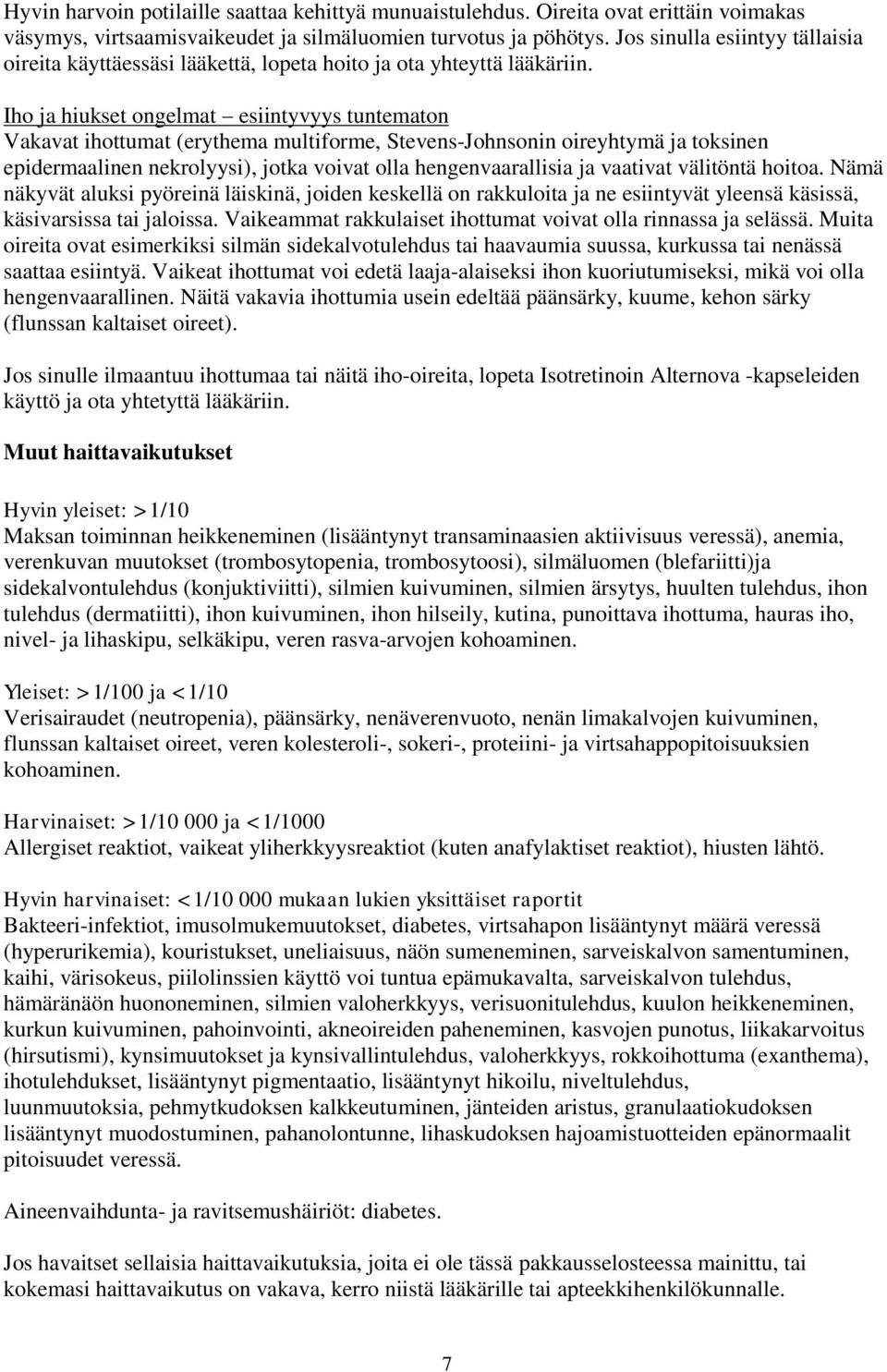 Iho ja hiukset ongelmat esiintyvyys tuntematon Vakavat ihottumat (erythema multiforme, Stevens-Johnsonin oireyhtymä ja toksinen epidermaalinen nekrolyysi), jotka voivat olla hengenvaarallisia ja