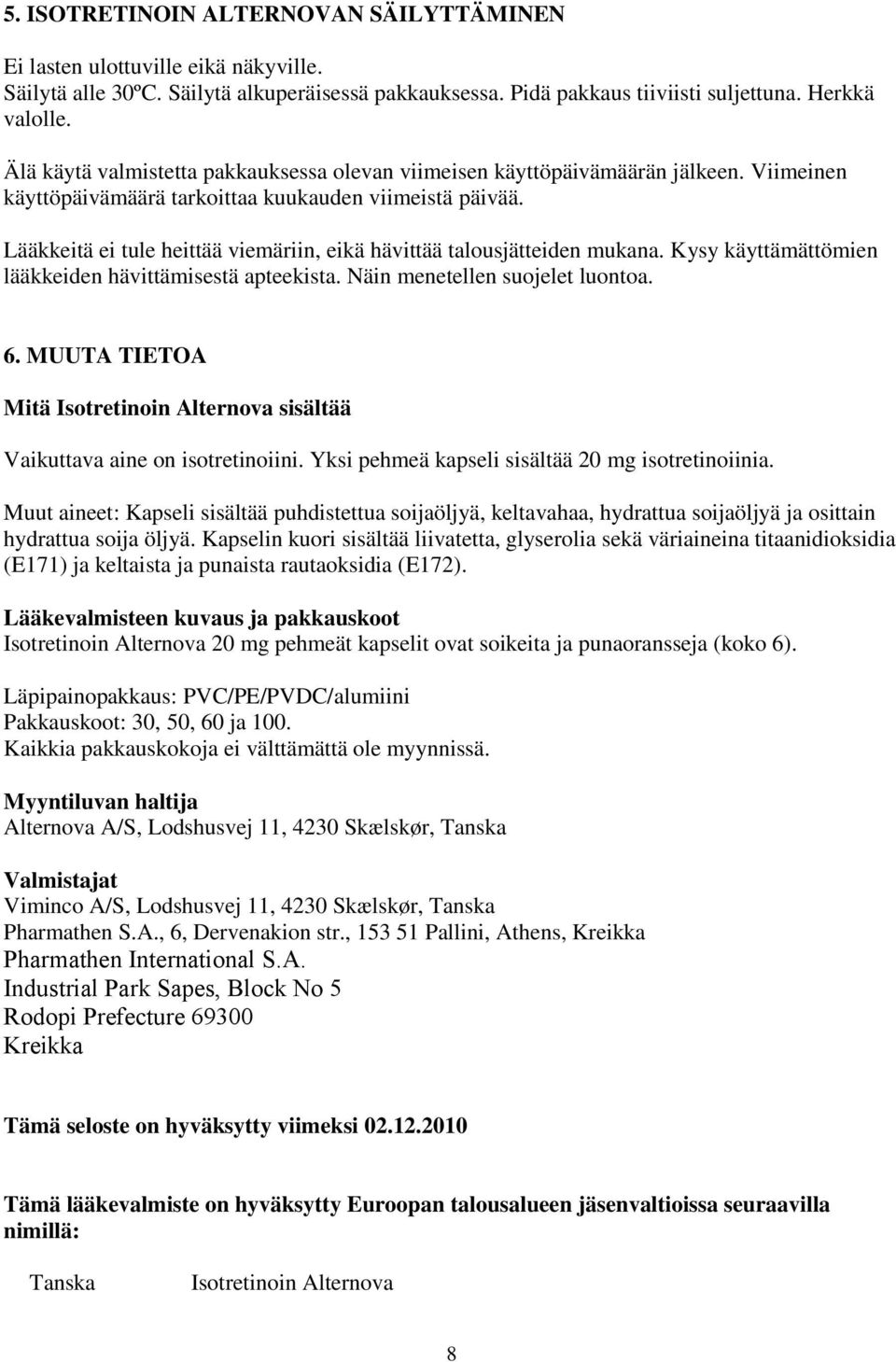 Lääkkeitä ei tule heittää viemäriin, eikä hävittää talousjätteiden mukana. Kysy käyttämättömien lääkkeiden hävittämisestä apteekista. Näin menetellen suojelet luontoa. 6.