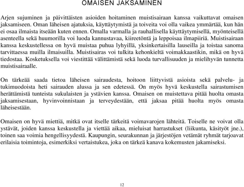 Omalla varmalla ja rauhallisella käyttäytymisellä, myönteisellä asenteella sekä huumorilla voi luoda kannustavaa, kiireetöntä ja leppoisaa ilmapiiriä.