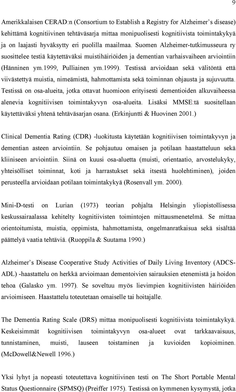 Testissä arvioidaan sekä välitöntä että viivästettyä muistia, nimeämistä, hahmottamista sekä toiminnan ohjausta ja sujuvuutta.