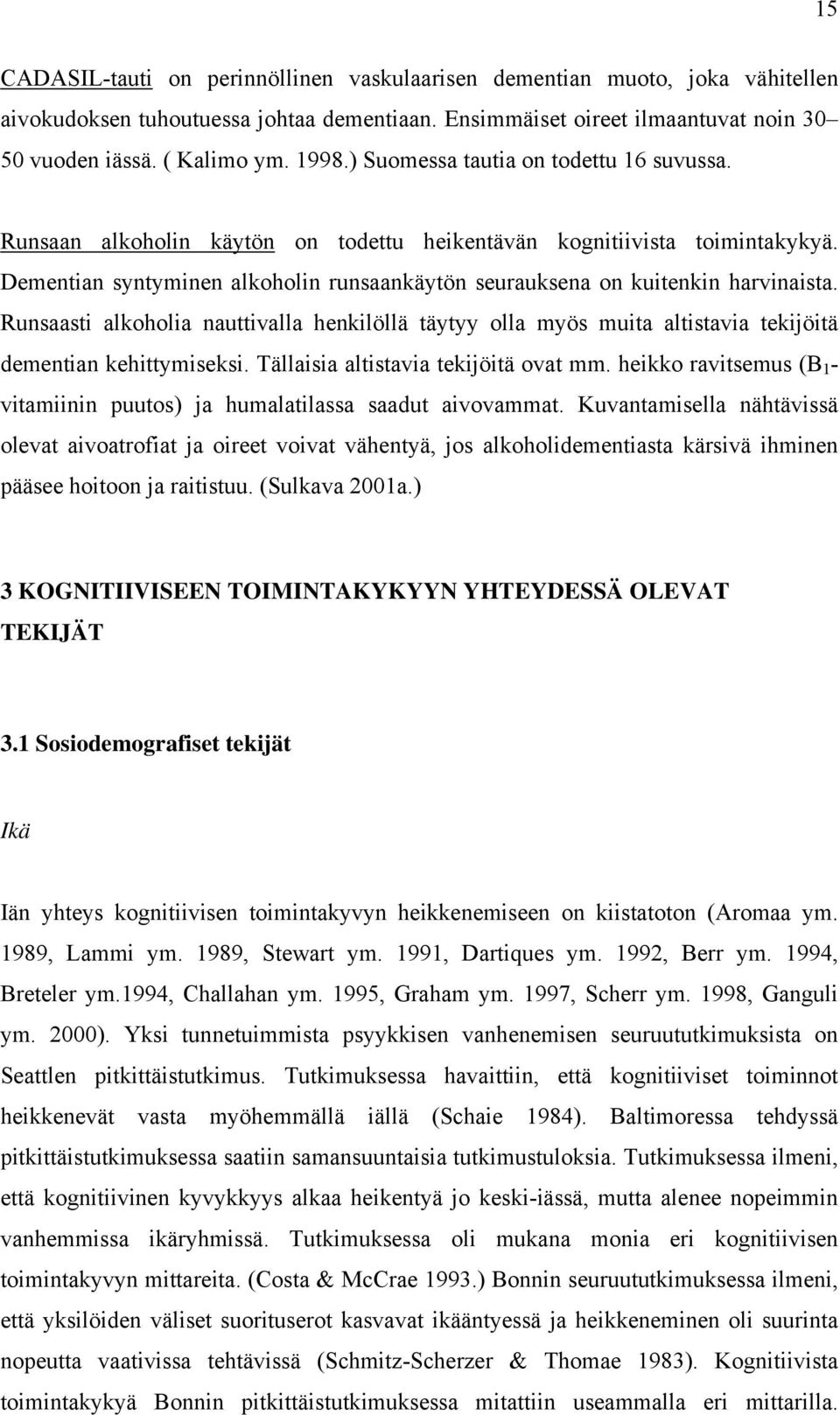 Runsaasti alkoholia nauttivalla henkilöllä täytyy olla myös muita altistavia tekijöitä dementian kehittymiseksi. Tällaisia altistavia tekijöitä ovat mm.