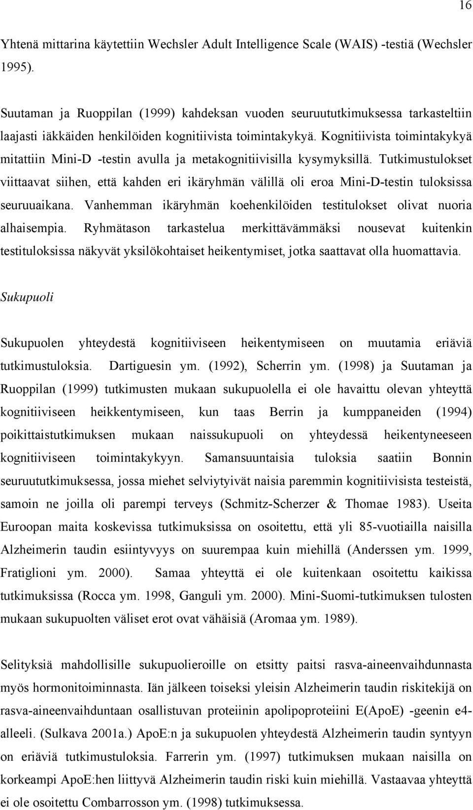 Kognitiivista toimintakykyä mitattiin Mini-D -testin avulla ja metakognitiivisilla kysymyksillä.