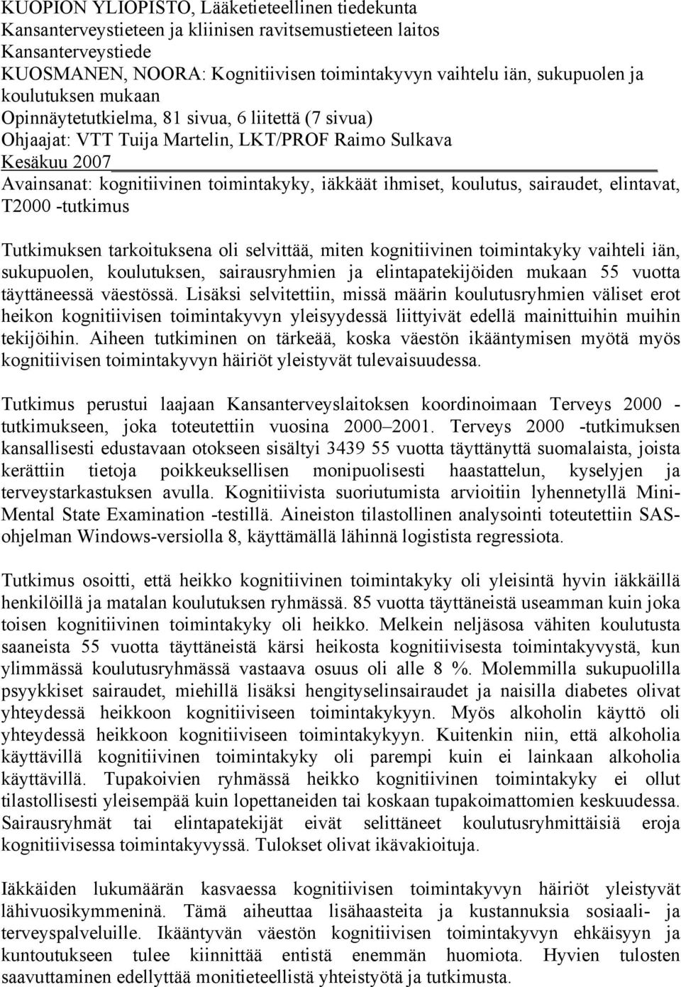 koulutus, sairaudet, elintavat, T2000 -tutkimus Tutkimuksen tarkoituksena oli selvittää, miten kognitiivinen toimintakyky vaihteli iän, sukupuolen, koulutuksen, sairausryhmien ja elintapatekijöiden