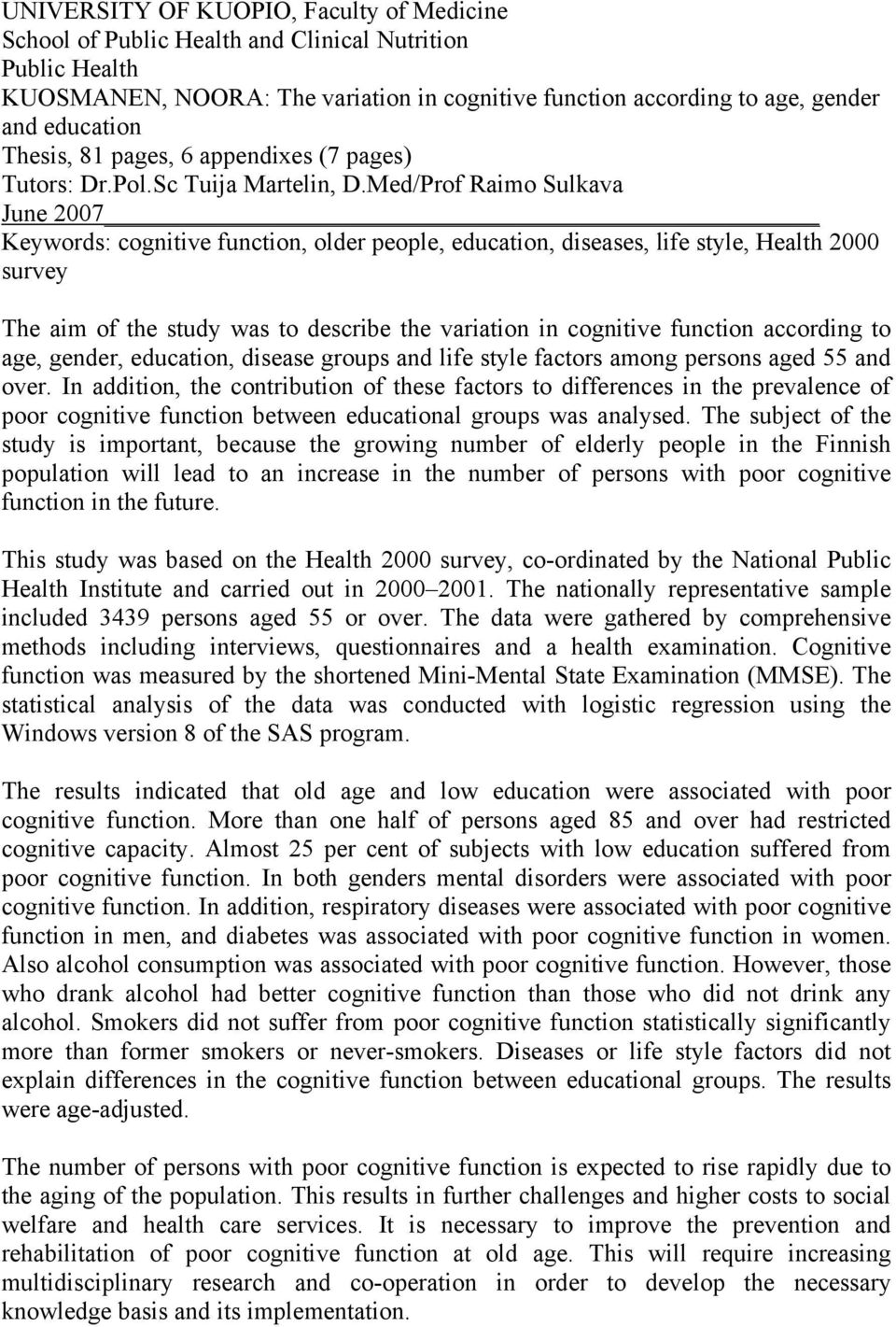Med/Prof Raimo Sulkava June 2007 Keywords: cognitive function, older people, education, diseases, life style, Health 2000 survey The aim of the study was to describe the variation in cognitive